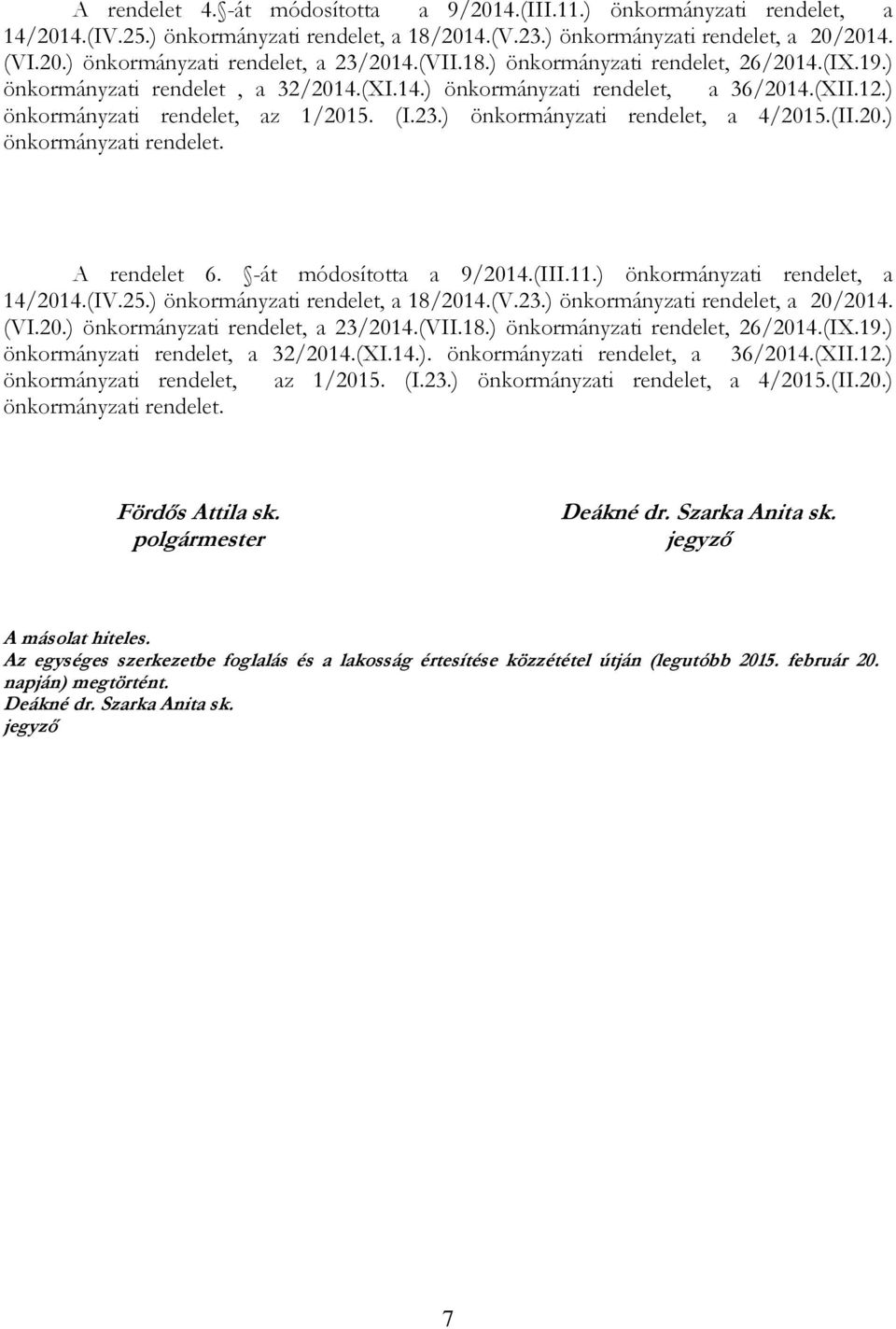 ) önkormányzati rendelet, a 14/2014.(IV.25.) önkormányzati rendelet, a 18/2014.(V.23.) önkormányzati rendelet, a 20/2014. (VI.20.) önkormányzati rendelet, a 23/2014.(VII.18.) önkormányzati rendelet, 26/2014.