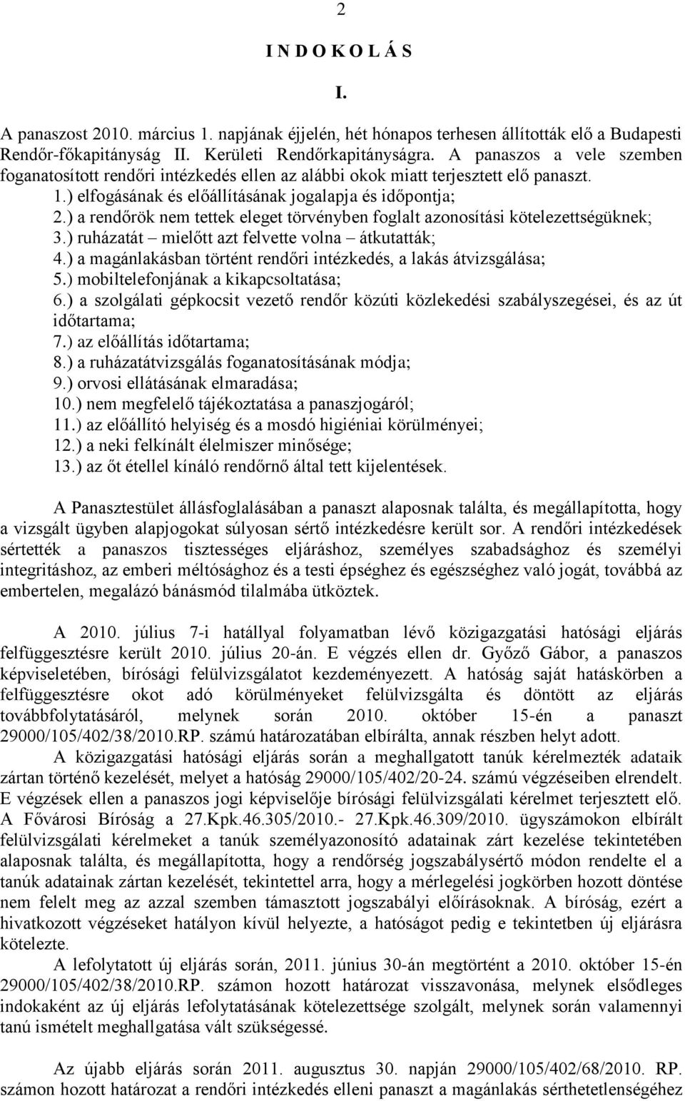 ) a rendőrök nem tettek eleget törvényben foglalt azonosítási kötelezettségüknek; 3.) ruházatát mielőtt azt felvette volna átkutatták; 4.