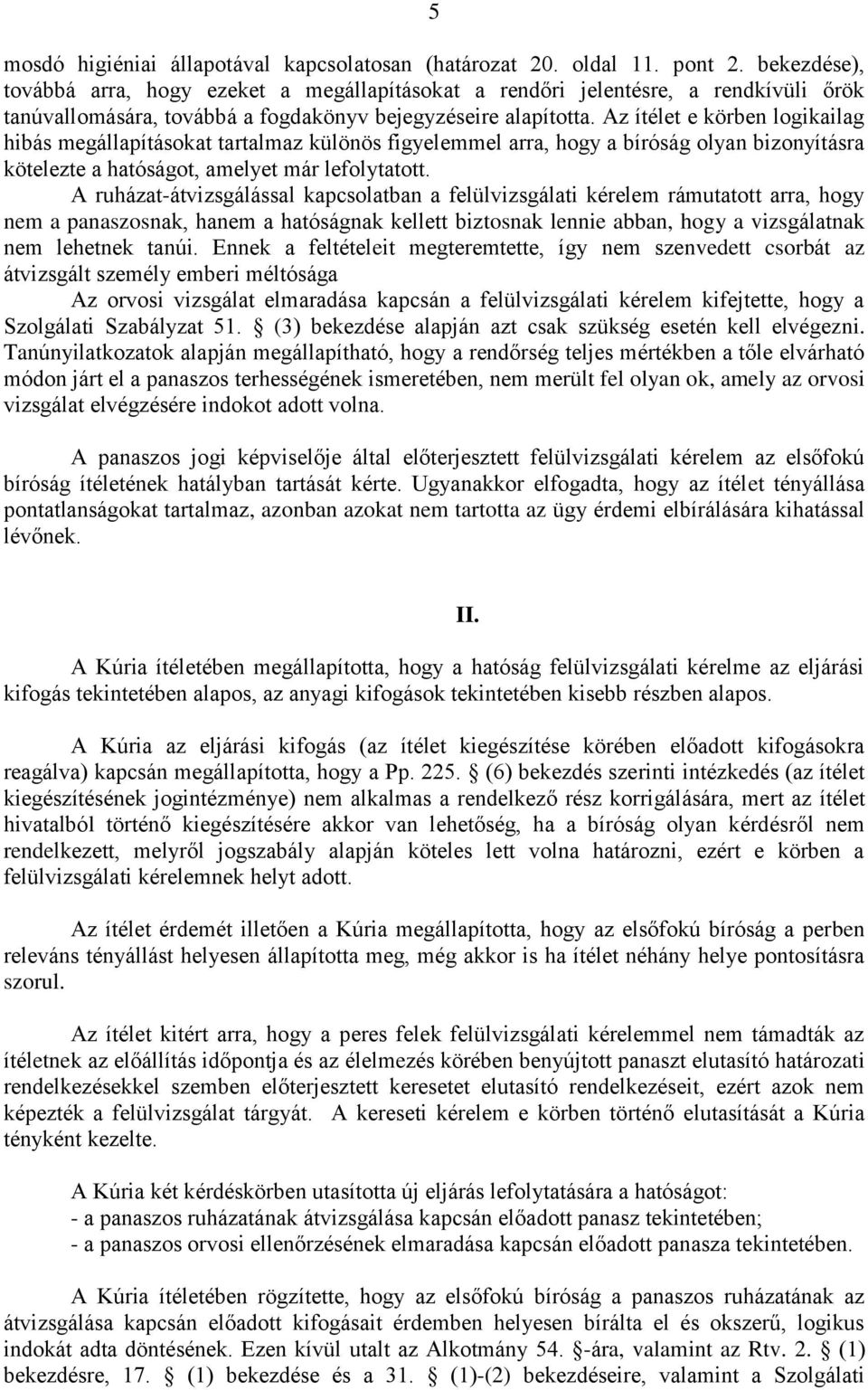 Az ítélet e körben logikailag hibás megállapításokat tartalmaz különös figyelemmel arra, hogy a bíróság olyan bizonyításra kötelezte a hatóságot, amelyet már lefolytatott.