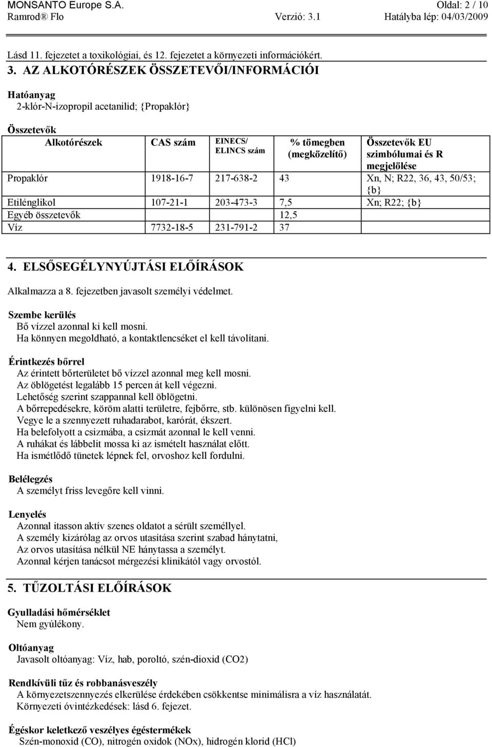 R megjelölése Propaklór 1918-16-7 217-638-2 43 Xn, N; R22, 36, 43, 50/53; {b} Etilénglikol 107-21-1 203-473-3 7,5 Xn; R22; {b} Egyéb összetevők 12,5 Víz 7732-18-5 231-791-2 37 4.