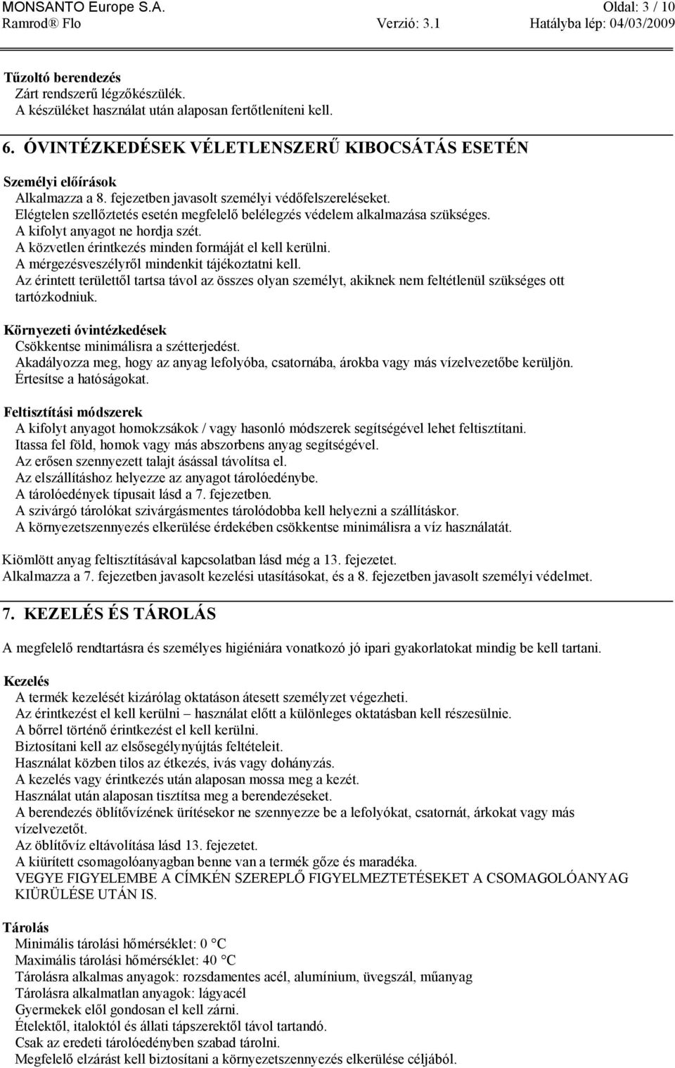 Elégtelen szellőztetés esetén megfelelő belélegzés védelem alkalmazása szükséges. A kifolyt anyagot ne hordja szét. A közvetlen érintkezés minden formáját el kell kerülni.