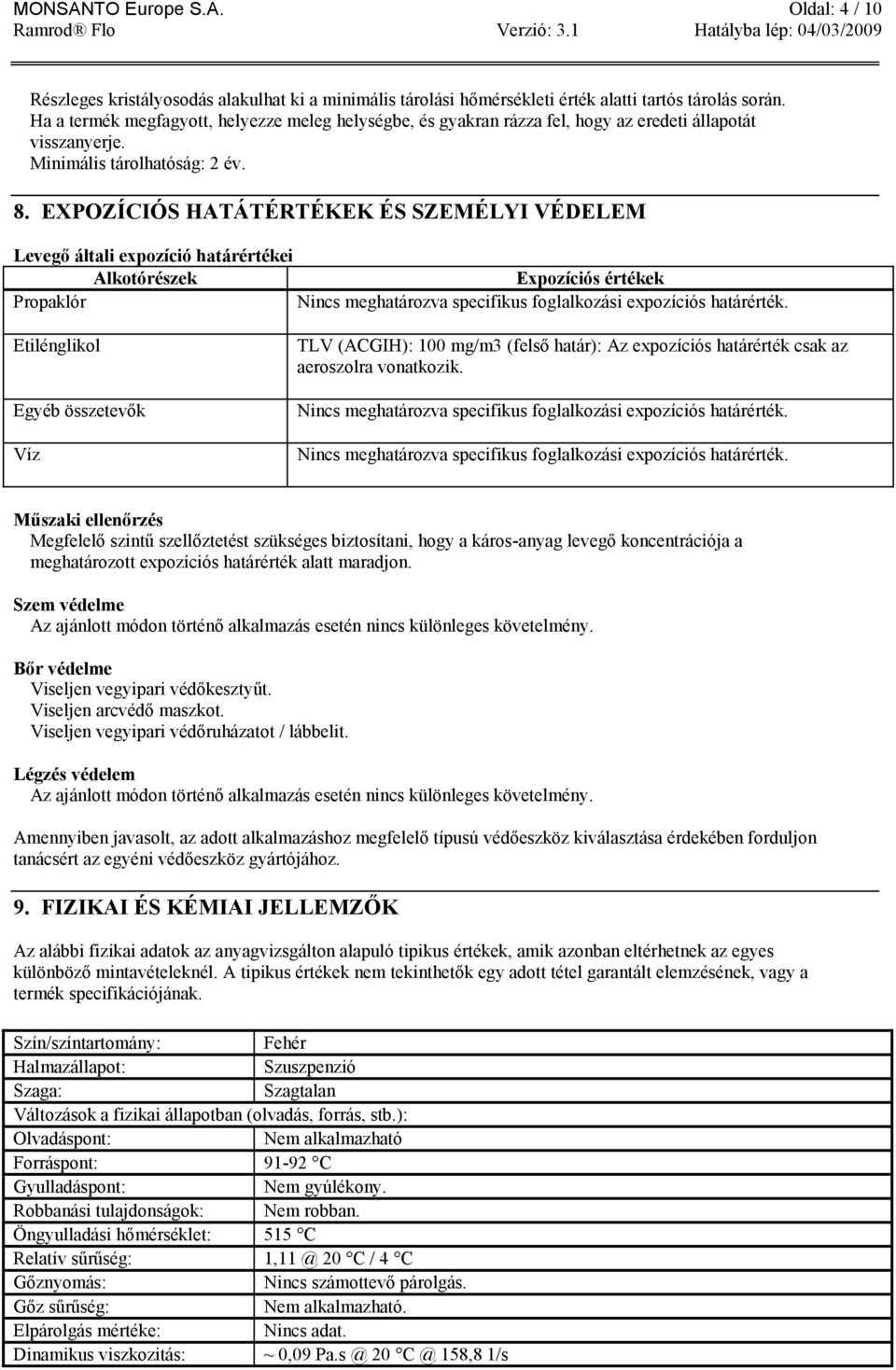 EXPOZÍCIÓS HATÁTÉRTÉKEK ÉS SZEMÉLYI VÉDELEM Levegő általi expozíció határértékei Alkotórészek Expozíciós értékek Propaklór Nincs meghatározva specifikus foglalkozási expozíciós határérték.