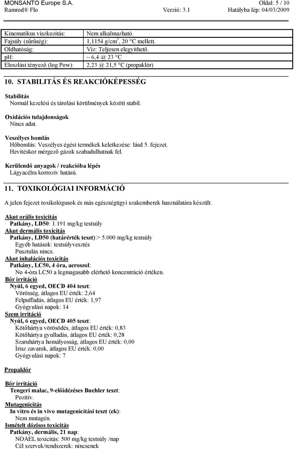 Oxidációs tulajdonságok Nincs adat. Veszélyes bomlás Hőbomlás: Veszélyes égési termékek keletkezése: lásd 5. fejezet. Hevítéskor mérgező gázok szabadulhatnak fel.