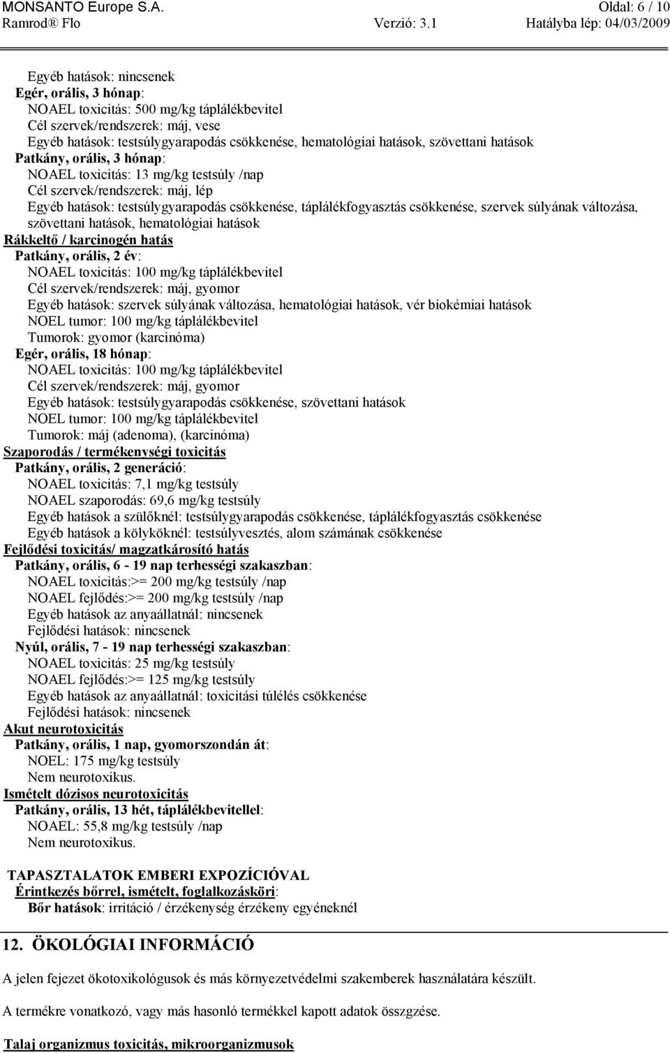 Oldal: 6 / 10 Egyéb hatások: nincsenek Egér, orális, 3 hónap: NOAEL toxicitás: 500 mg/kg táplálékbevitel Cél szervek/rendszerek: máj, vese Egyéb hatások: testsúlygyarapodás csökkenése, hematológiai