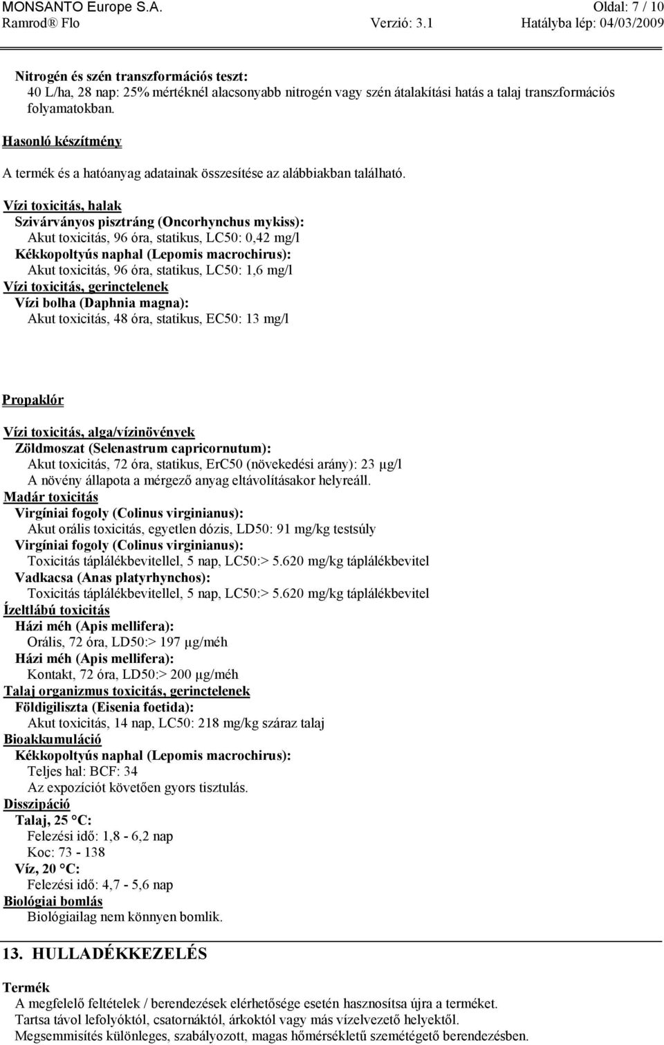 Vízi toxicitás, halak Szivárványos pisztráng (Oncorhynchus mykiss): Akut toxicitás, 96 óra, statikus, LC50: 0,42 mg/l Kékkopoltyús naphal (Lepomis macrochirus): Akut toxicitás, 96 óra, statikus,