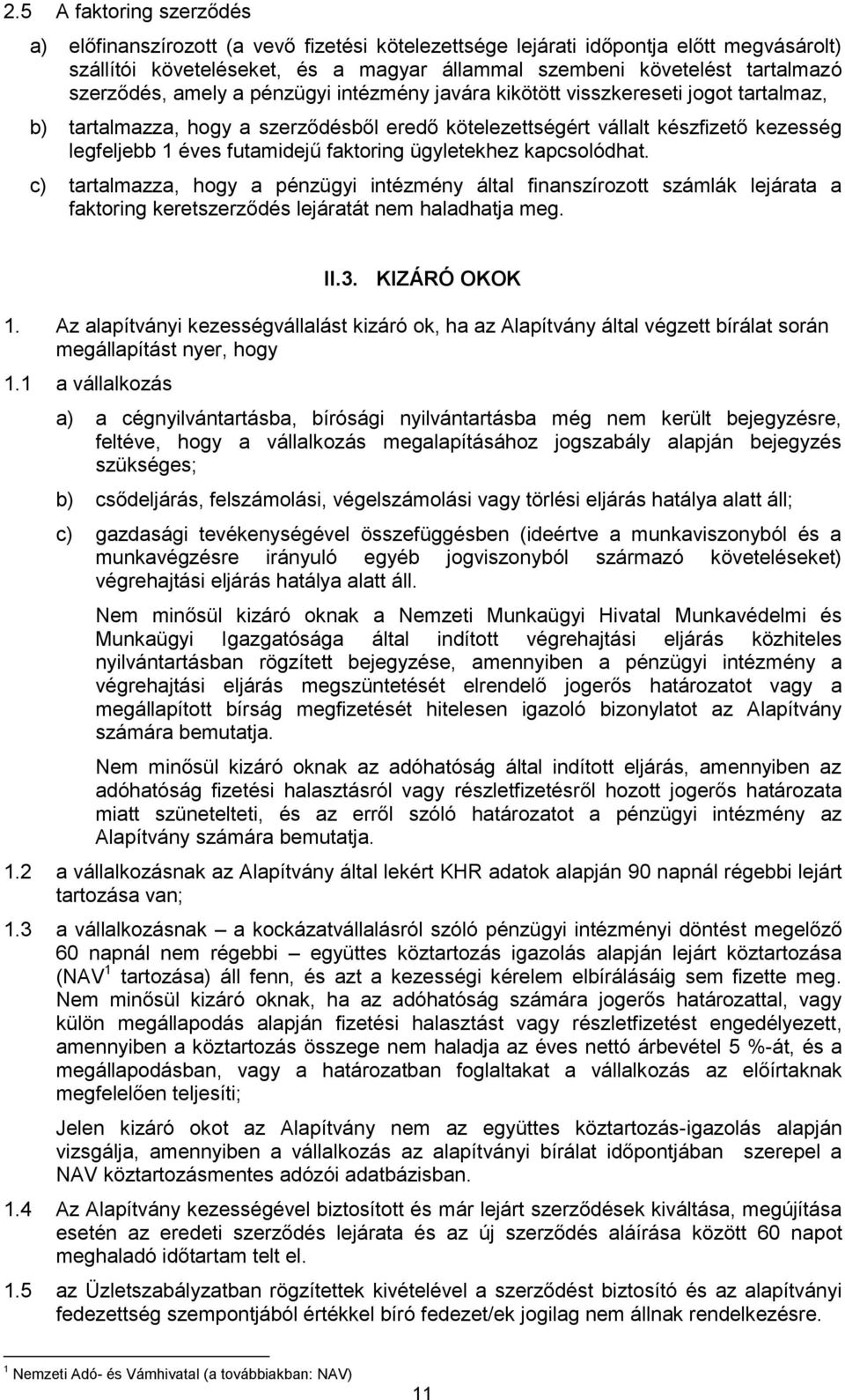 futamidejű faktoring ügyletekhez kapcsolódhat. c) tartalmazza, hogy a pénzügyi intézmény által finanszírozott számlák lejárata a faktoring keretszerződés lejáratát nem haladhatja meg. II.3.