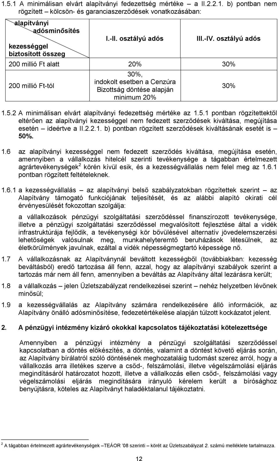 2 A minimálisan elvárt alapítványi fedezettség mértéke az 1.5.1 pontban rögzítettektől eltérően az alapítványi kezességgel nem fedezett szerződések kiváltása, megújítása esetén ideértve a II.2.2.1. b) pontban rögzített szerződések kiváltásának esetét is 50%.