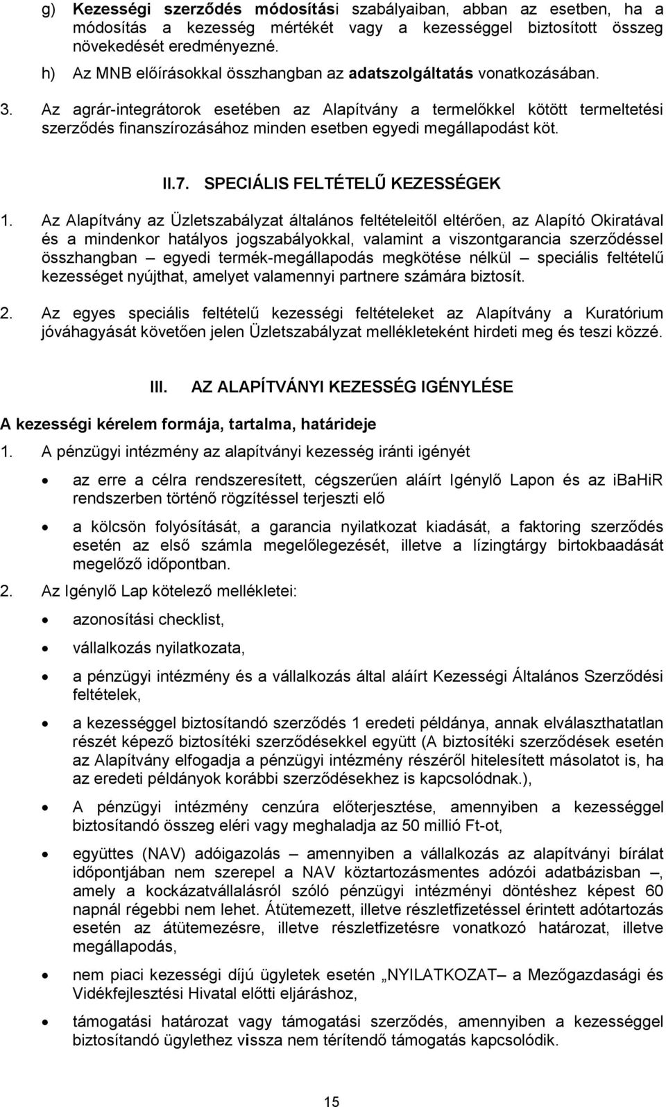 Az agrár-integrátorok esetében az Alapítvány a termelőkkel kötött termeltetési szerződés finanszírozásához minden esetben egyedi megállapodást köt. II.7. SPECIÁLIS FELTÉTELŰ KEZESSÉGEK 1.