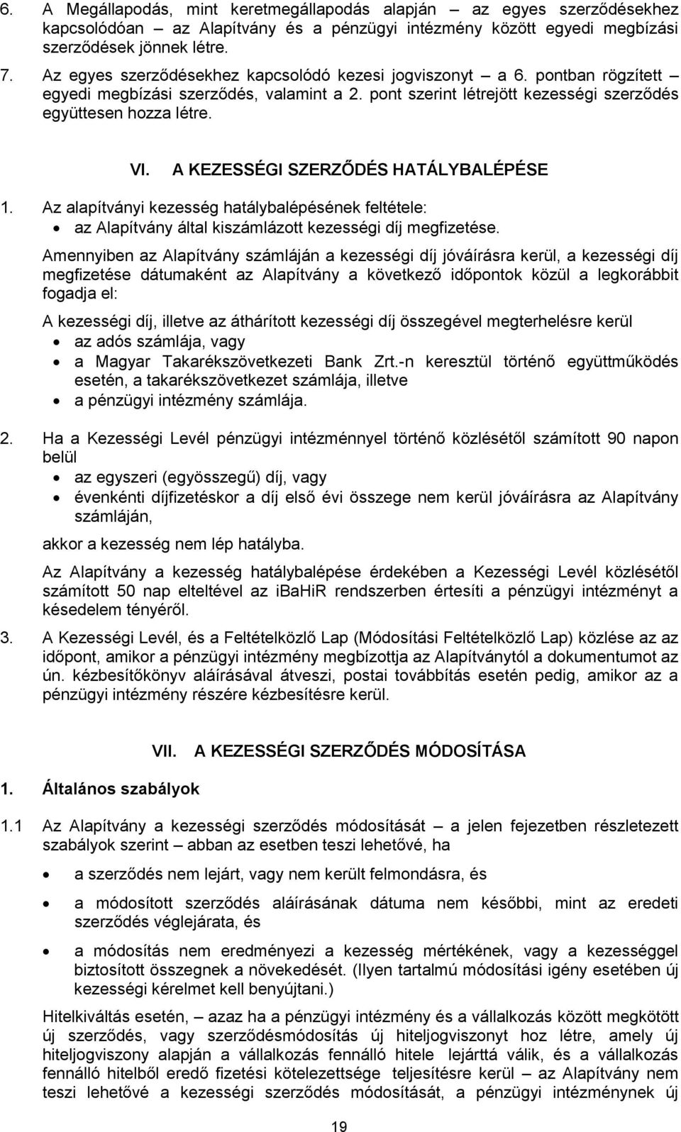 A KEZESSÉGI SZERZŐDÉS HATÁLYBALÉPÉSE 1. Az alapítványi kezesség hatálybalépésének feltétele: az Alapítvány által kiszámlázott kezességi díj megfizetése.