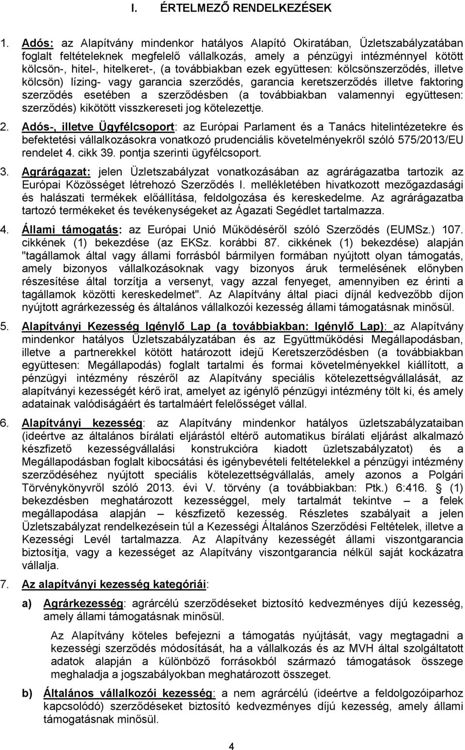 továbbiakban ezek együttesen: kölcsönszerződés, illetve kölcsön) lízing- vagy garancia szerződés, garancia keretszerződés illetve faktoring szerződés esetében a szerződésben (a továbbiakban