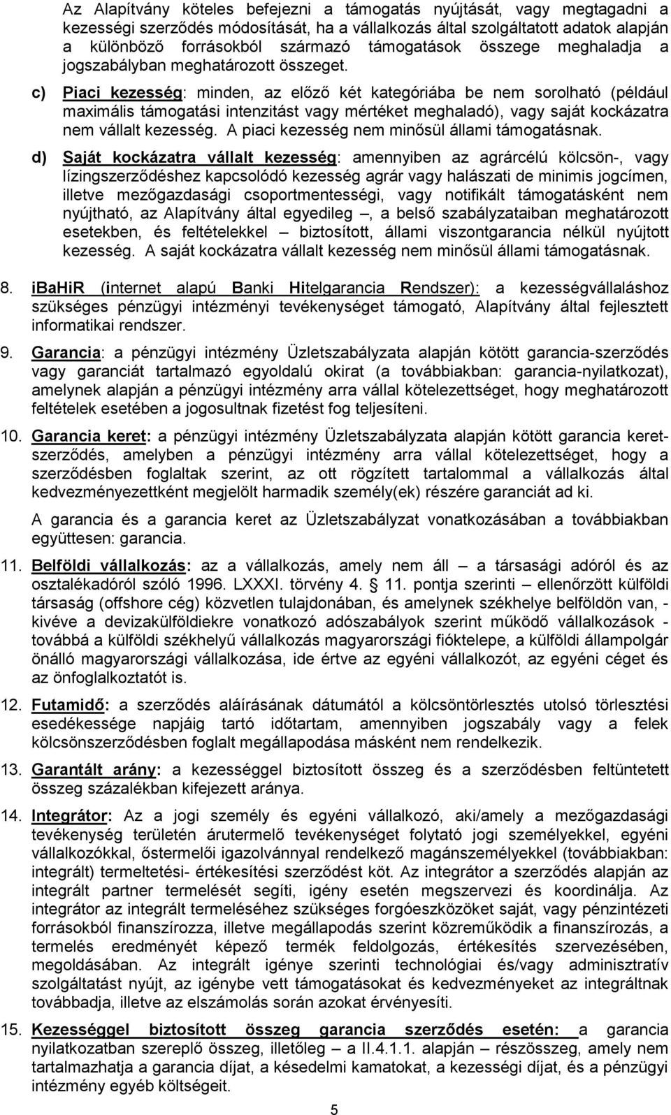 c) Piaci kezesség: minden, az előző két kategóriába be nem sorolható (például maximális támogatási intenzitást vagy mértéket meghaladó), vagy saját kockázatra nem vállalt kezesség.