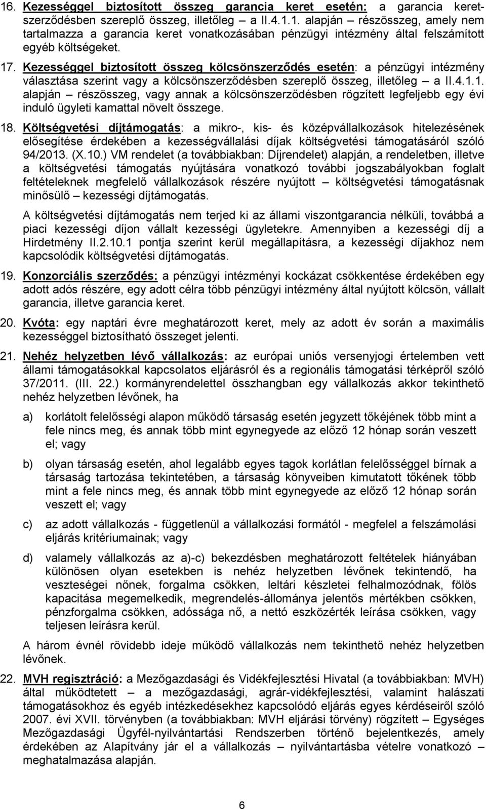 18. Költségvetési díjtámogatás: a mikro-, kis- és középvállalkozások hitelezésének elősegítése érdekében a kezességvállalási díjak költségvetési támogatásáról szóló 94/2013. (X.10.