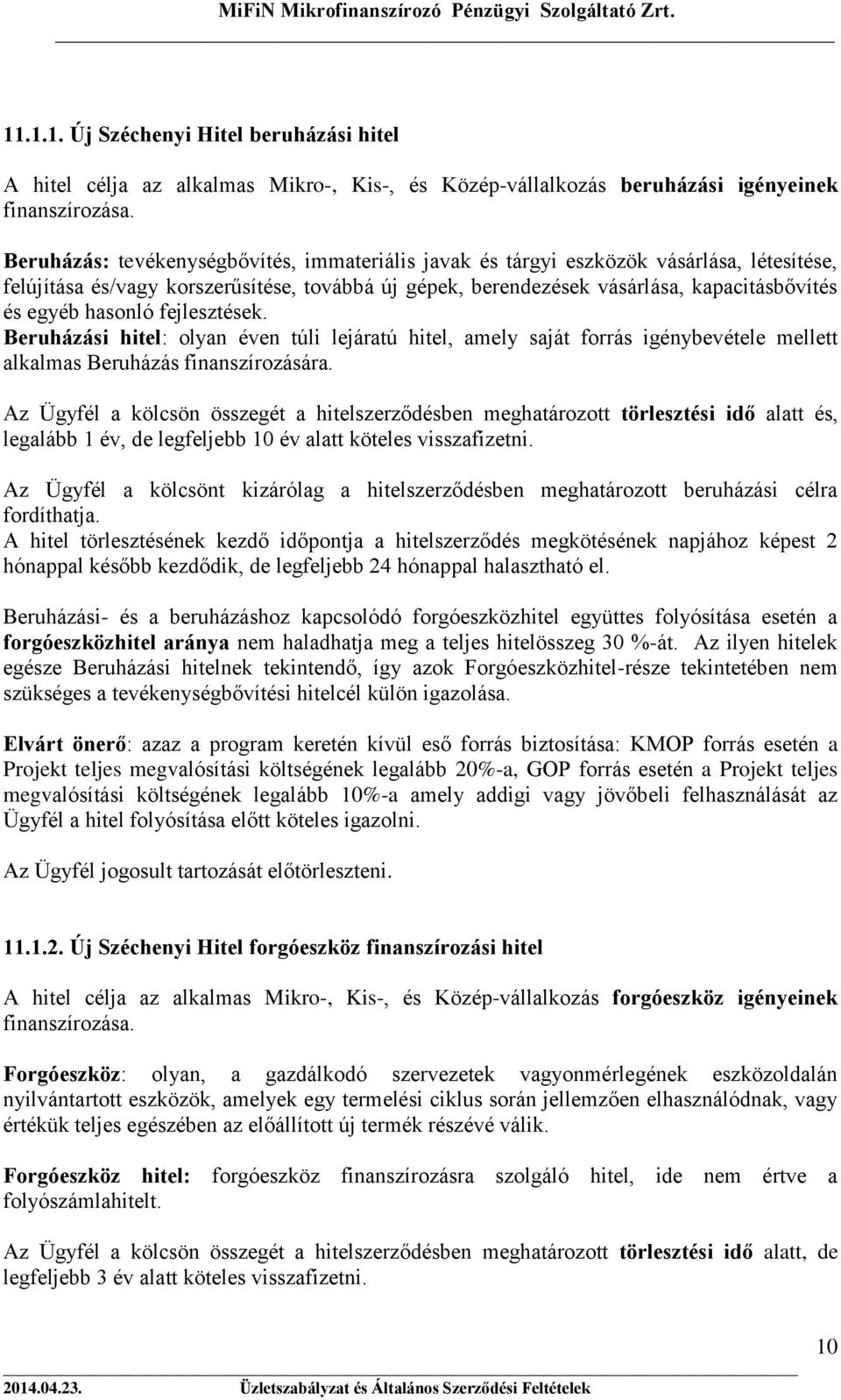 hasonló fejlesztések. Beruházási hitel: olyan éven túli lejáratú hitel, amely saját forrás igénybevétele mellett alkalmas Beruházás finanszírozására.