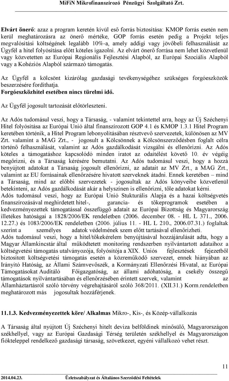 Az elvárt önerő forrása nem lehet közvetlenül vagy közvetetten az Európai Regionális Fejlesztési Alapból, az Európai Szociális Alapból vagy a Kohéziós Alapból származó támogatás.