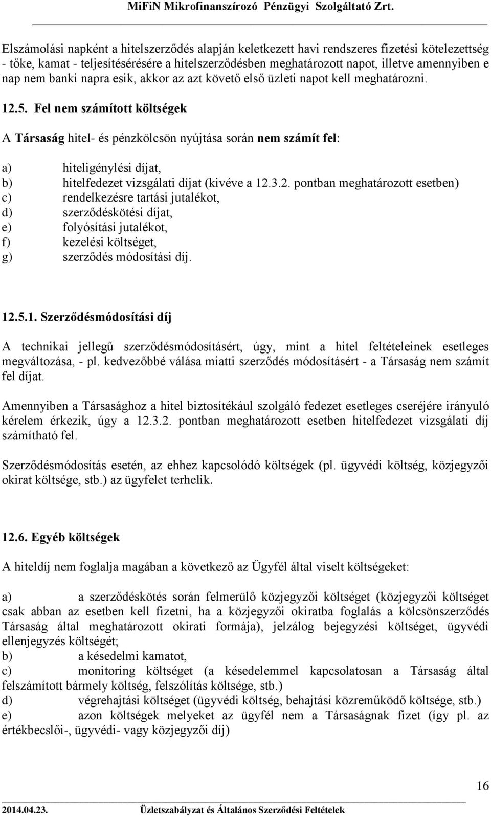 Fel nem számított költségek A Társaság hitel- és pénzkölcsön nyújtása során nem számít fel: a) hiteligénylési díjat, b) hitelfedezet vizsgálati díjat (kivéve a 12.