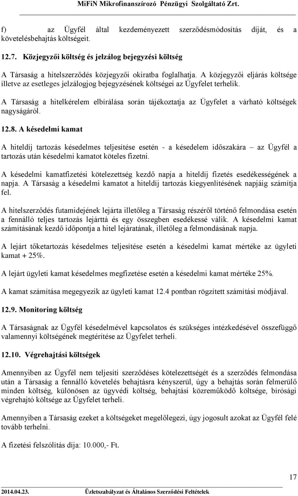 A közjegyzői eljárás költsége illetve az esetleges jelzálogjog bejegyzésének költségei az Ügyfelet terhelik.