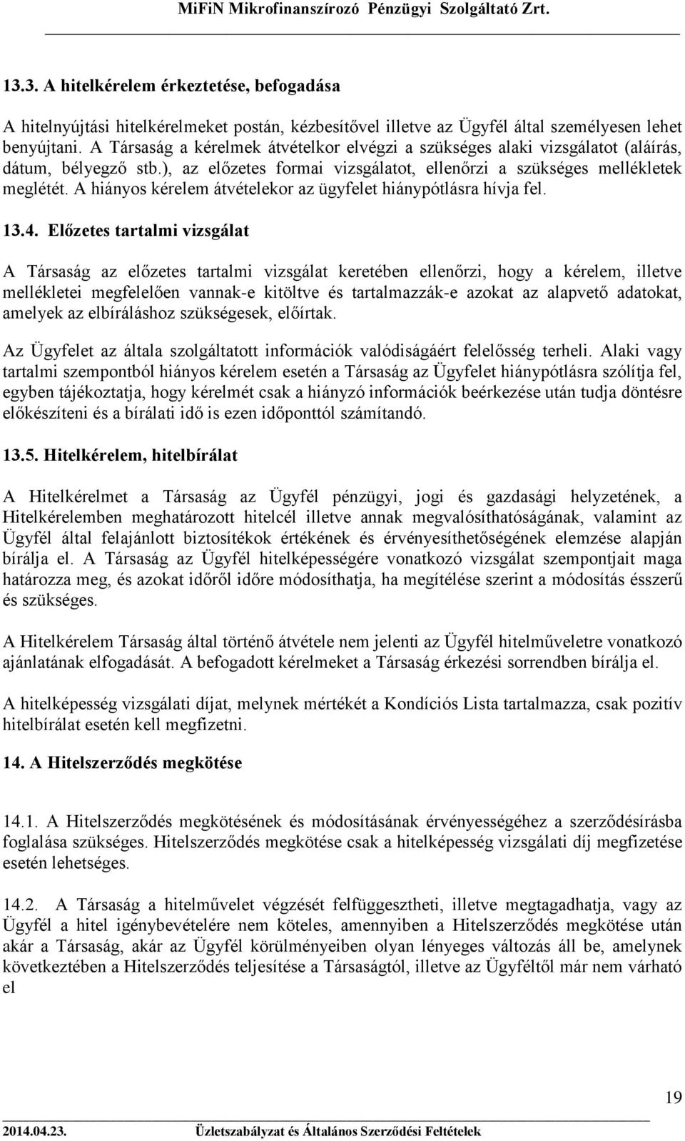 A hiányos kérelem átvételekor az ügyfelet hiánypótlásra hívja fel. 13.4.