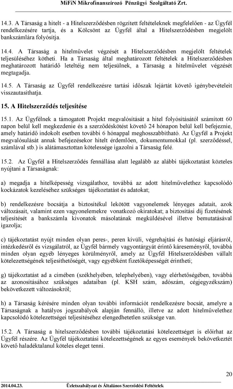 Ha a Társaság által meghatározott feltételek a Hitelszerződésben meghatározott határidő leteltéig nem teljesülnek, a Társaság a hitelművelet végzését megtagadja. 14.5.