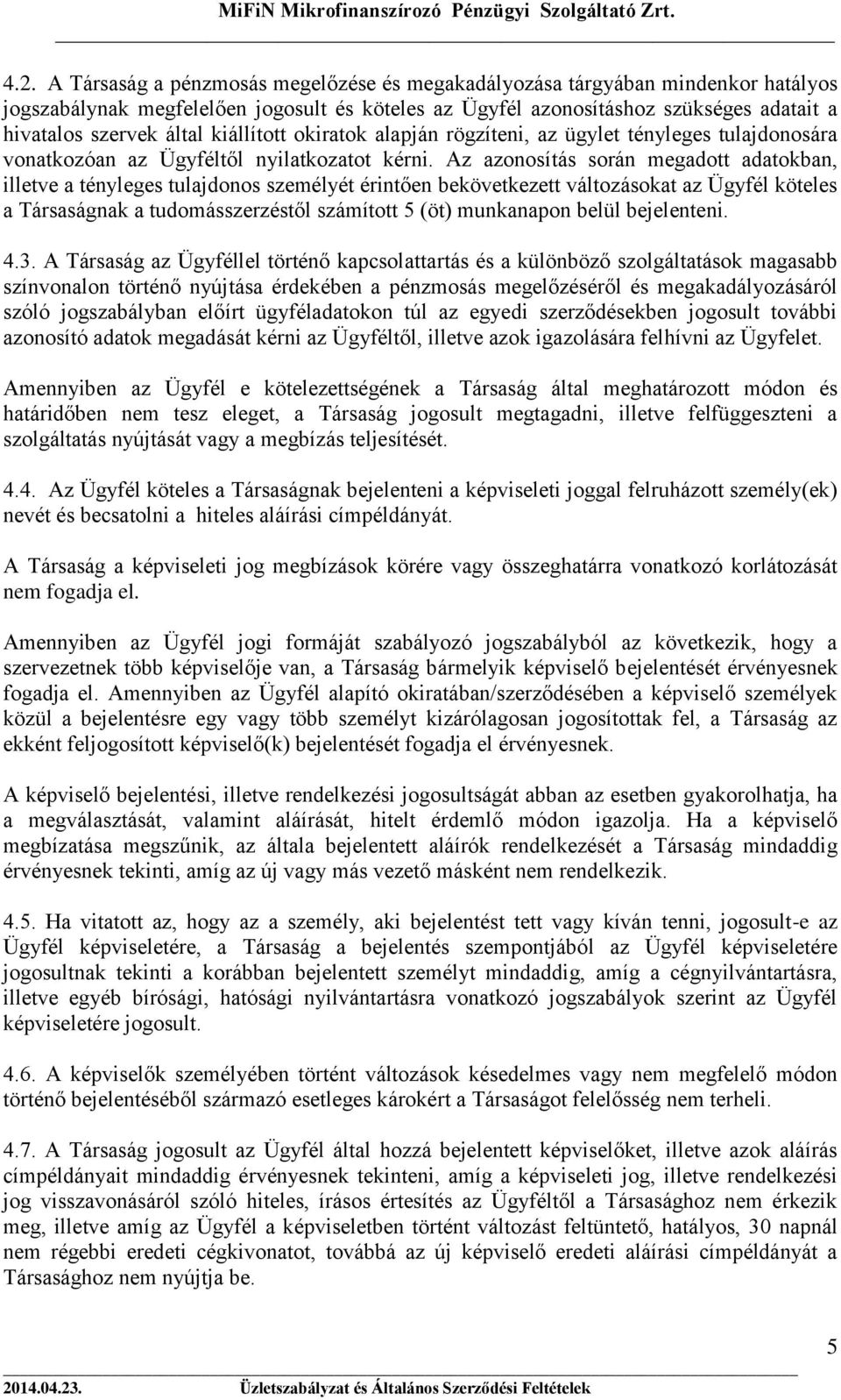 Az azonosítás során megadott adatokban, illetve a tényleges tulajdonos személyét érintően bekövetkezett változásokat az Ügyfél köteles a Társaságnak a tudomásszerzéstől számított 5 (öt) munkanapon