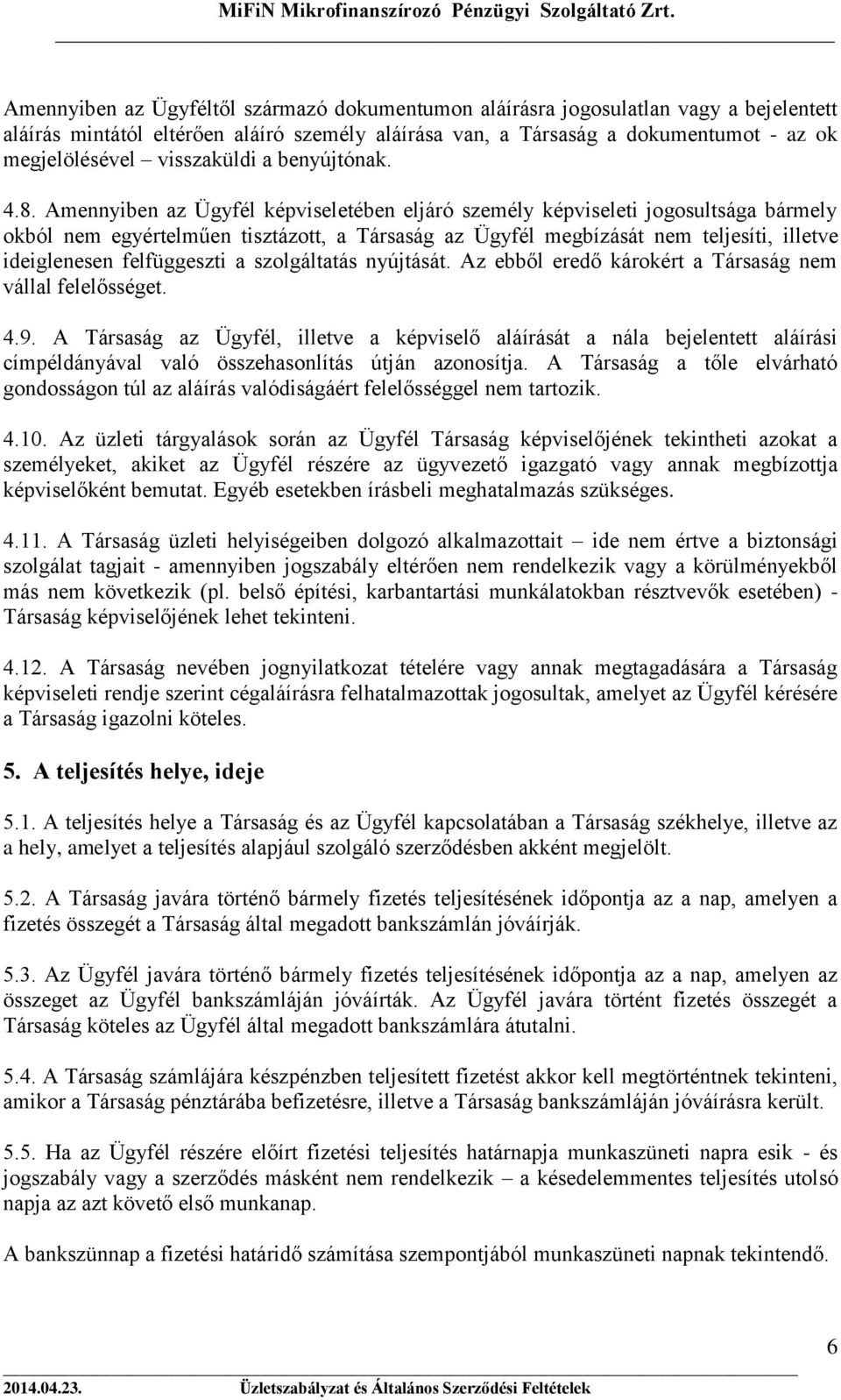 Amennyiben az Ügyfél képviseletében eljáró személy képviseleti jogosultsága bármely okból nem egyértelműen tisztázott, a Társaság az Ügyfél megbízását nem teljesíti, illetve ideiglenesen felfüggeszti