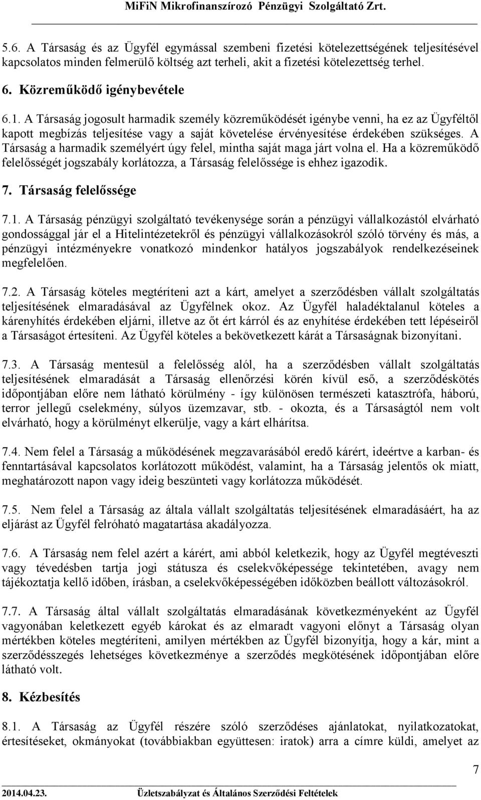 A Társaság jogosult harmadik személy közreműködését igénybe venni, ha ez az Ügyféltől kapott megbízás teljesítése vagy a saját követelése érvényesítése érdekében szükséges.