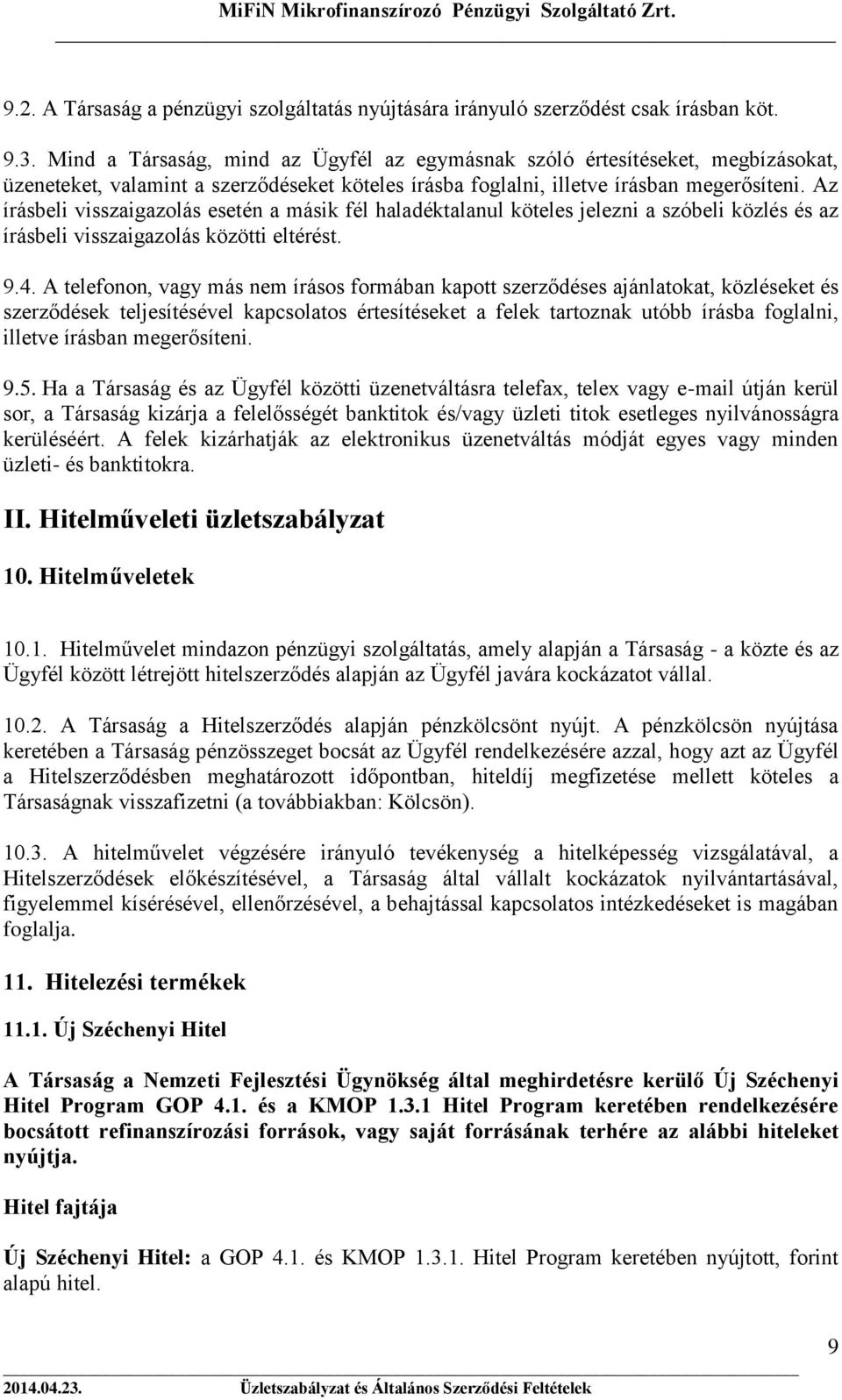 Az írásbeli visszaigazolás esetén a másik fél haladéktalanul köteles jelezni a szóbeli közlés és az írásbeli visszaigazolás közötti eltérést. 9.4.