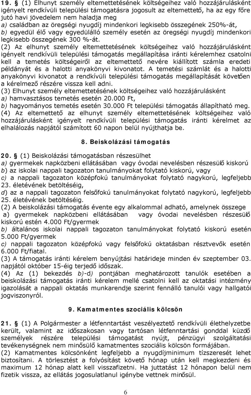 (2) Az elhunyt személy eltemettetésének költségeihez való hozzájárulásként igényelt rendkívüli települési támogatás megállapítása iránti kérelemhez csatolni kell a temetés költségeiről az eltemettető