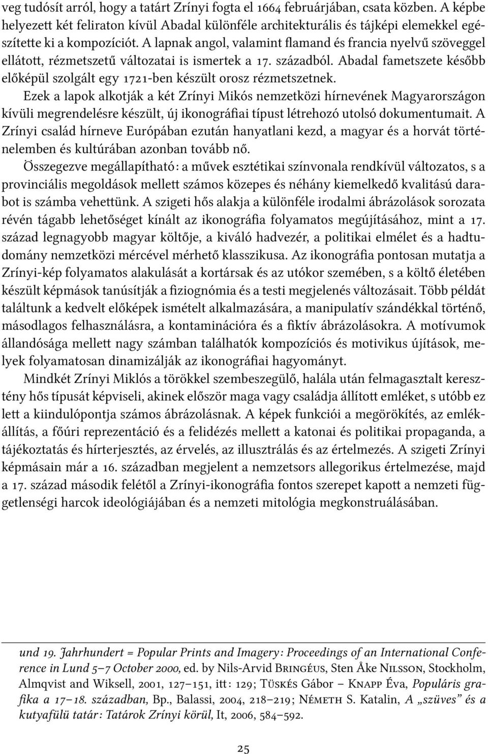 Ezek a lapok alkotják a két Zrínyi Mikós nemzetközi hírnevének Magyarországon kívüli megrendelésre készült, új ikonográfiai típust létrehozó utolsó dokumentumait.