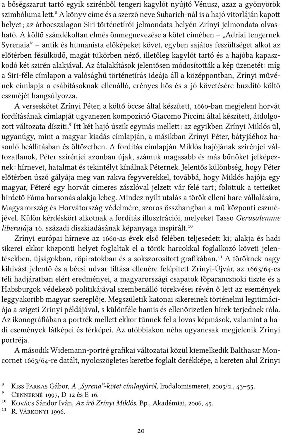 A költő szándékoltan elmés önmegnevezése a kötet címében Adriai tengernek Syrenaia antik és humanista előképeket követ, egyben sajátos feszültséget alkot az előtérben fésülködő, magát tükörben néző,