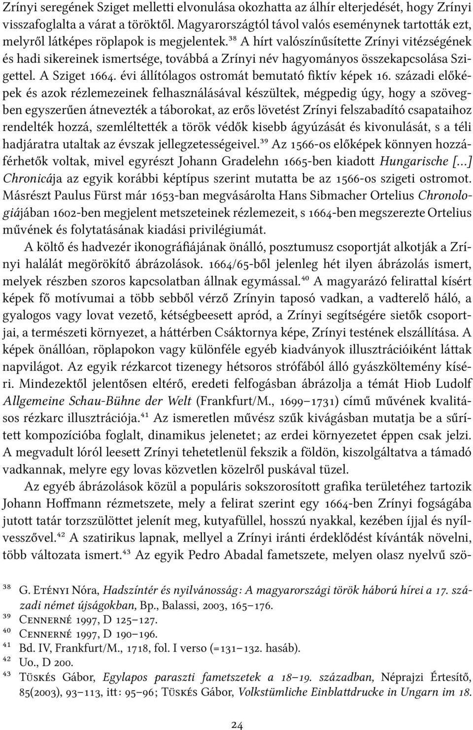 ³⁸ A hírt valószínűsíte e Zrínyi vitézségének és hadi sikereinek ismertsége, továbbá a Zrínyi név hagyományos összekapcsolása Szige el. A Sziget. évi állítólagos ostromát bemutató fiktív képek.