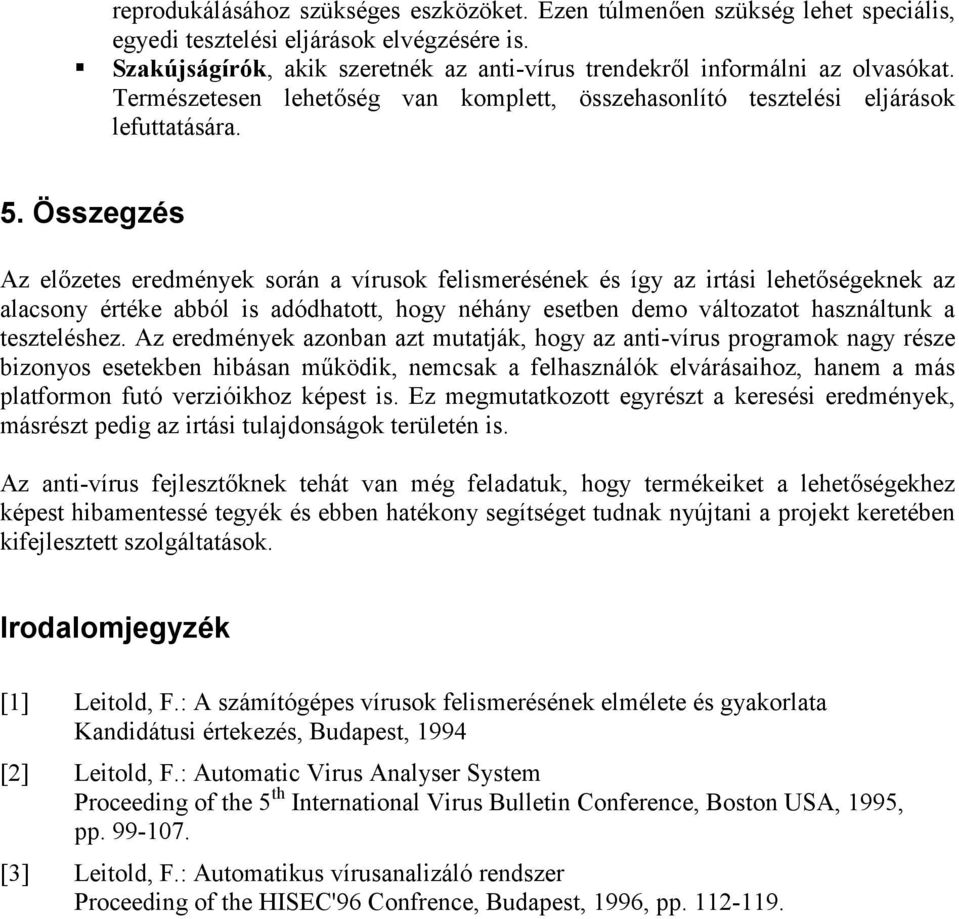 Összegzés Az elzetes eredmények során a vírusok felismerésének és így az irtási lehetségeknek az alacsony értéke abból is adódhatott, hogy néhány esetben demo változatot használtunk a teszteléshez.