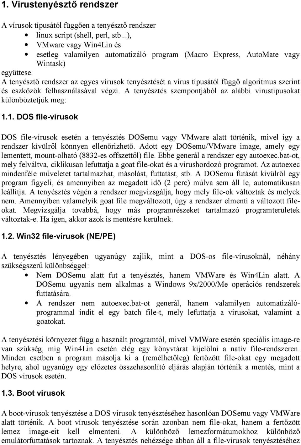 A tenyészt rendszer az egyes vírusok tenyésztését a vírus típusától függ algoritmus szerint és eszközök felhasználásával végzi.