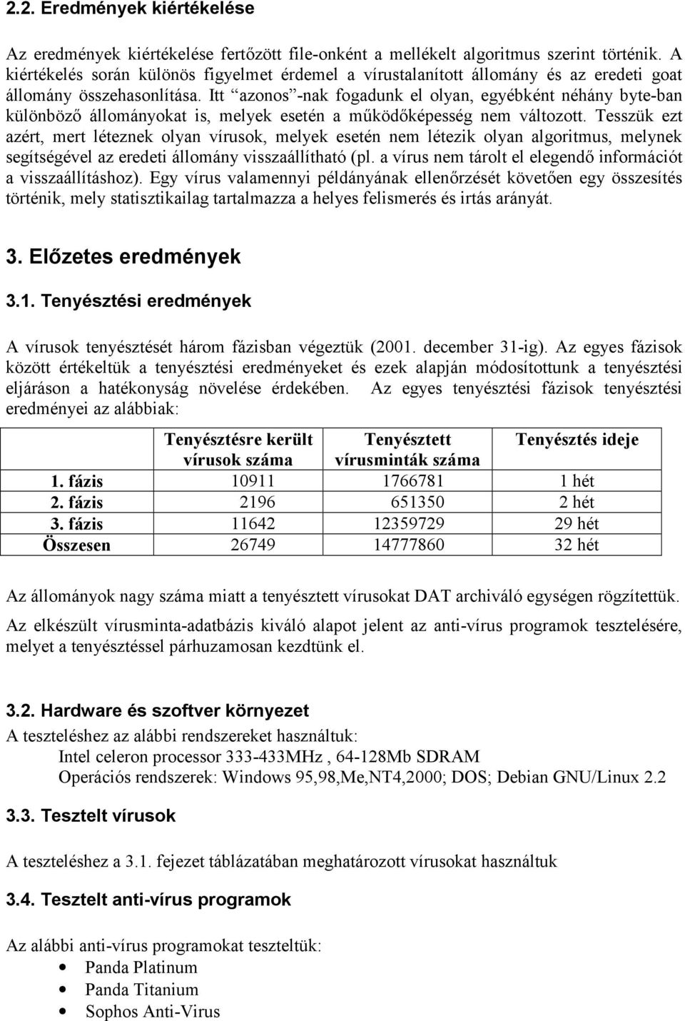 Itt azonos -nak fogadunk el olyan, egyébként néhány byte-ban különböz állományokat is, melyek esetén a m(ködképesség nem változott.