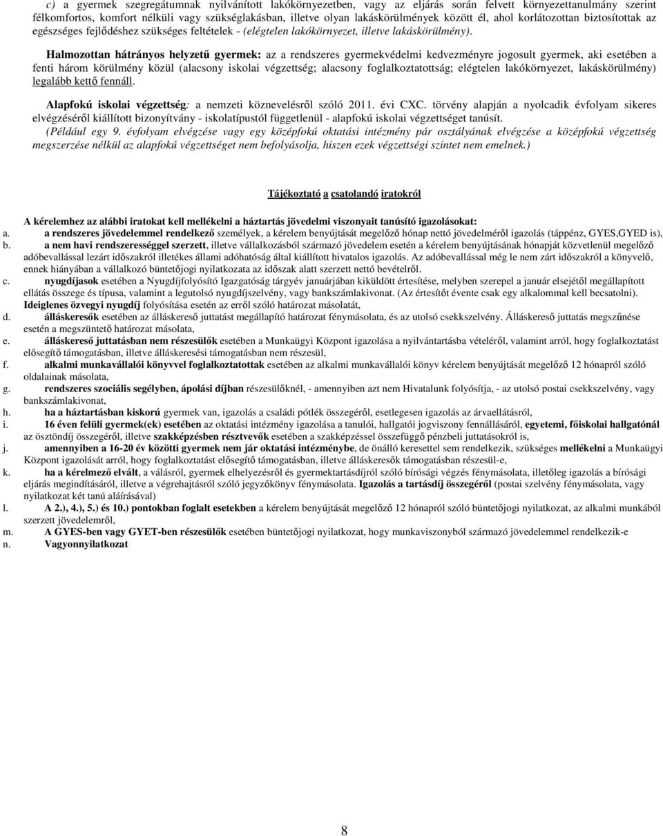 Halmozottan hátrányos helyzetű gyermek: az a rendszeres gyermekvédelmi kedvezményre jogosult gyermek, aki esetében a fenti három körülmény közül (alacsony iskolai végzettség; alacsony