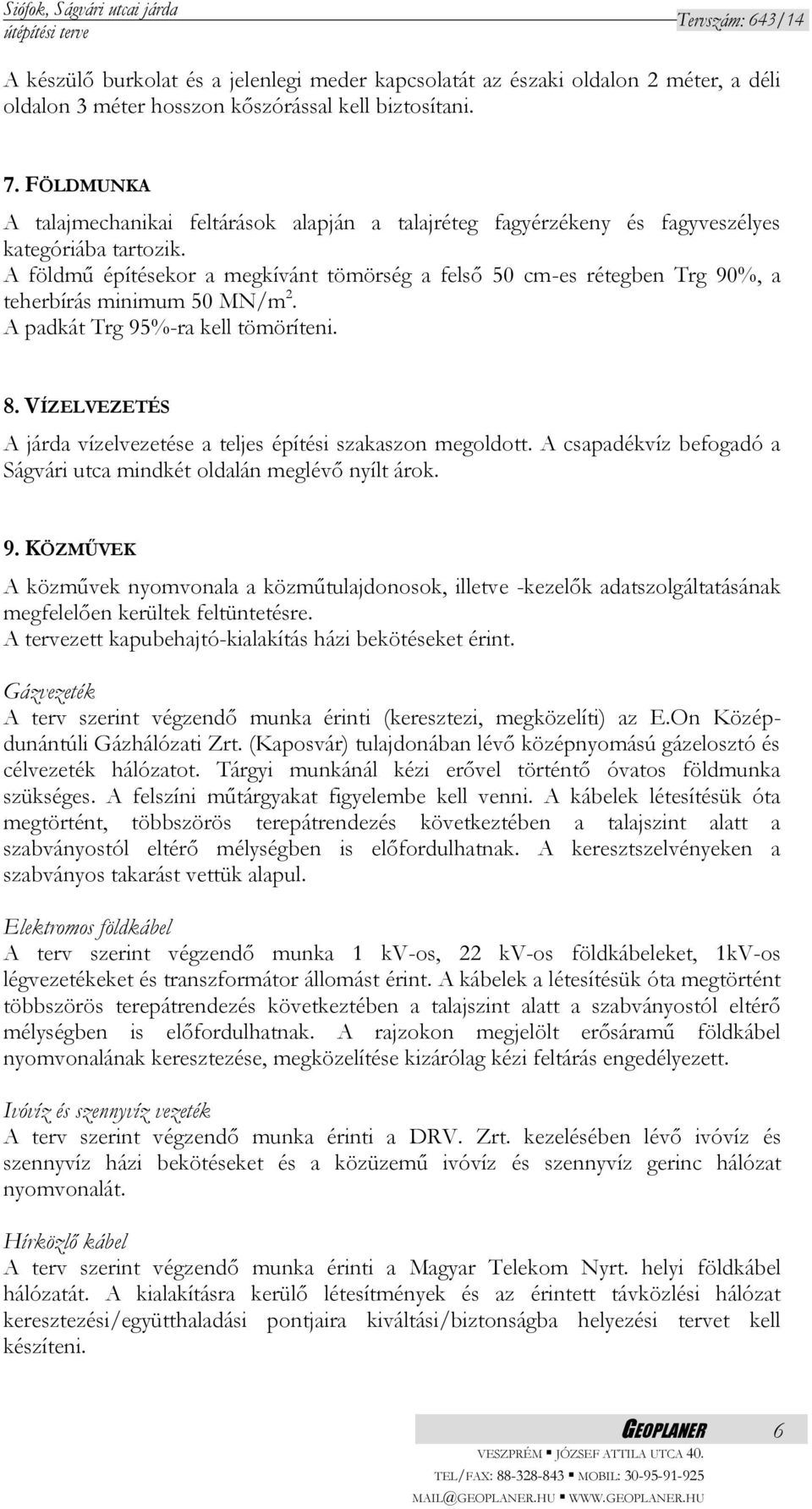 A földmű építésekor a megkívánt tömörség a felső 50 cm-es rétegben Trg 90%, a teherbírás minimum 50 MN/m 2. A padkát Trg 95%-ra kell tömöríteni. 8.