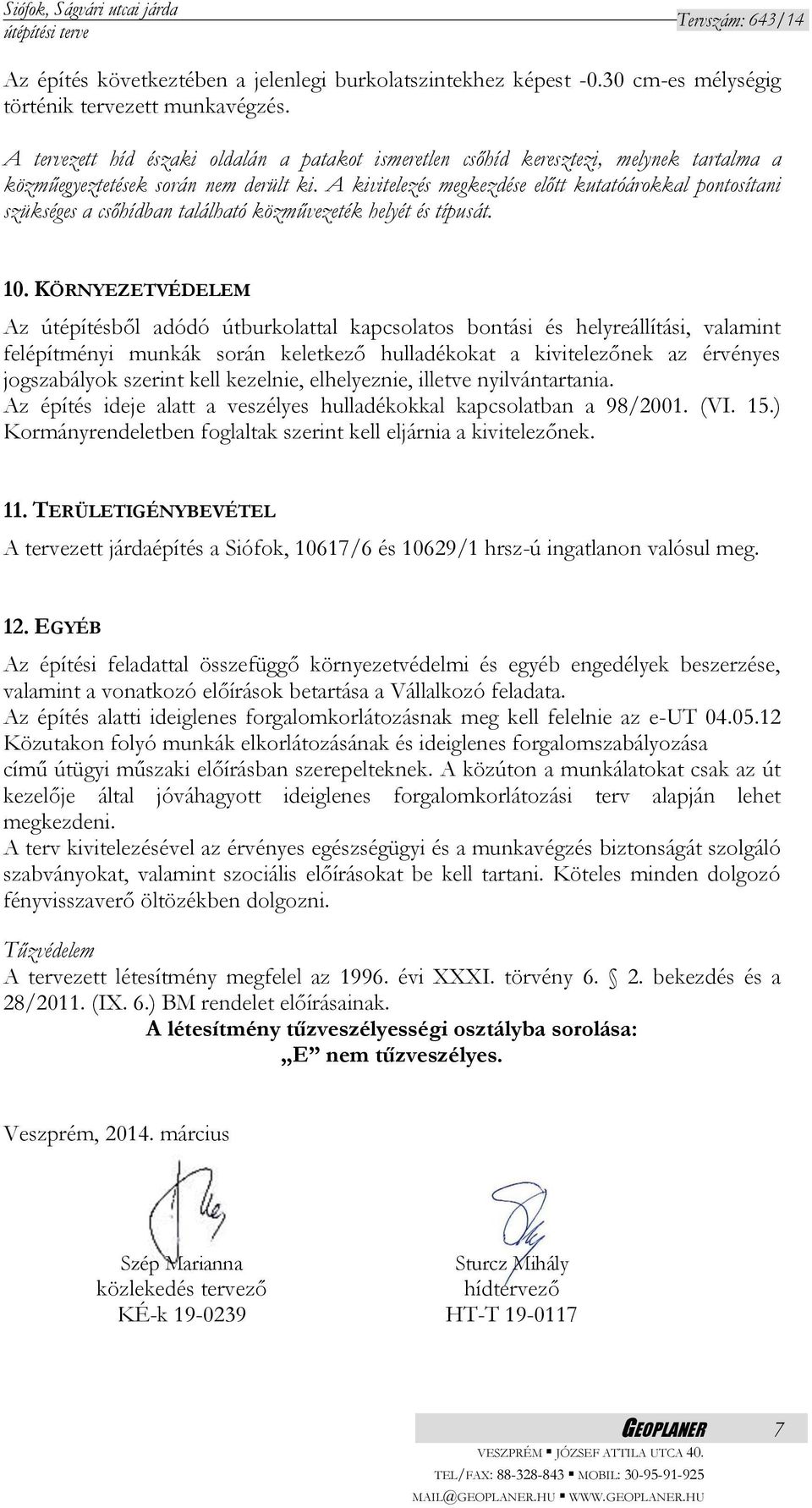 A kivitelezés megkezdése előtt kutatóárokkal pontosítani szükséges a csőhídban található közművezeték helyét és típusát. 10.