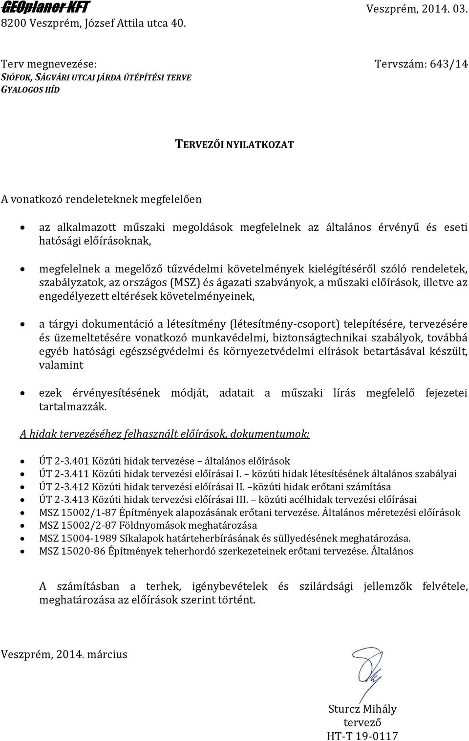 érvényű és eseti hatósági előírásoknak, megfelelnek a megelőző tűzvédelmi követelmények kielégítéséről szóló rendeletek, szabályzatok, az országos (MSZ) és ágazati szabványok, a műszaki előírások,