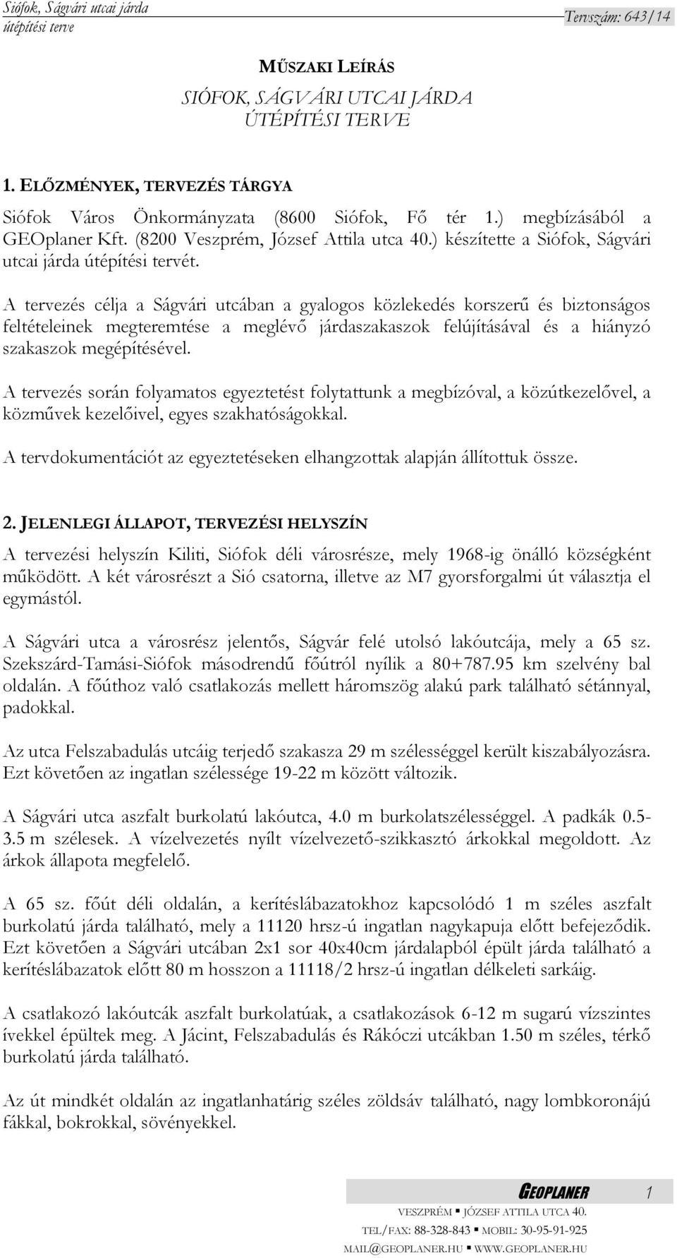 A tervezés célja a Ságvári utcában a gyalogos közlekedés korszerű és biztonságos feltételeinek megteremtése a meglévő járdaszakaszok felújításával és a hiányzó szakaszok megépítésével.