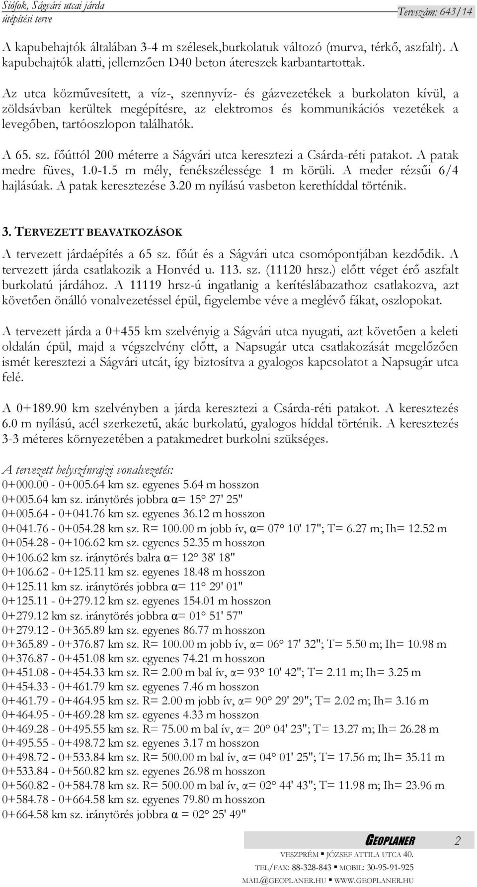 sz. főúttól 200 méterre a Ságvári utca keresztezi a Csárda-réti patakot. A patak medre füves, 1.0-1.5 m mély, fenékszélessége 1 m körüli. A meder rézsűi 6/4 hajlásúak. A patak keresztezése 3.