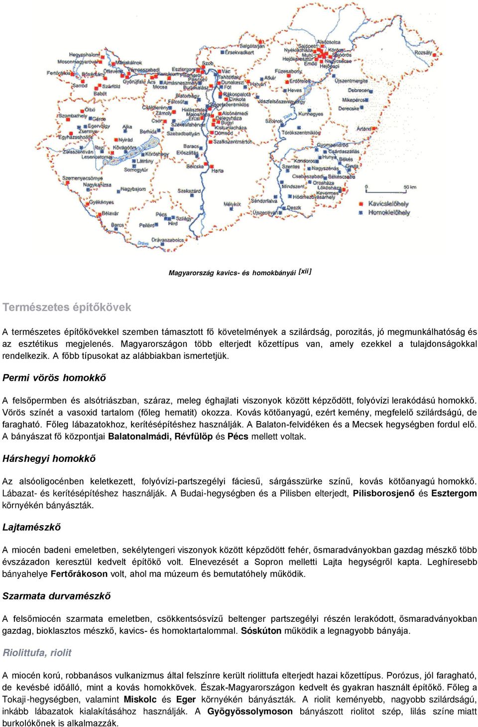 Permi vörös homokkő A felsőpermben és alsótriászban, száraz, meleg éghajlati viszonyok között képződött, folyóvízi lerakódású homokkő. Vörös színét a vasoxid tartalom (főleg hematit) okozza.