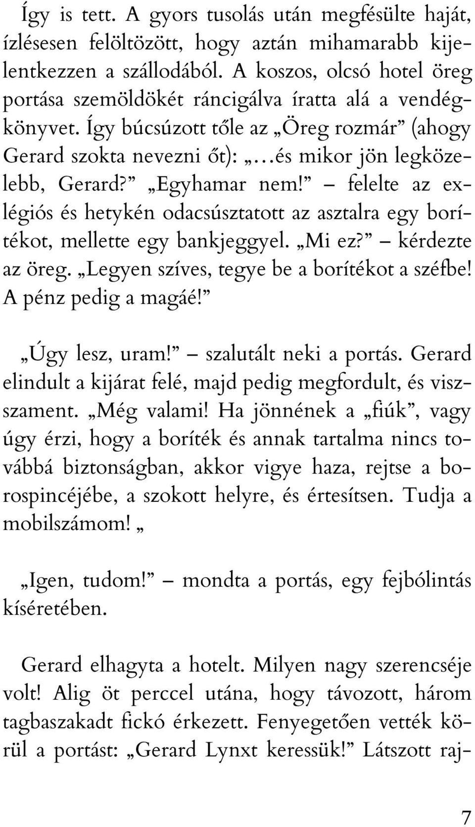 Egyhamar nem! felelte az exlégiós és hetykén odacsúsztatott az asztalra egy borítékot, mellette egy bankjeggyel. Mi ez? kérdezte az öreg. Legyen szíves, tegye be a borítékot a széfbe!