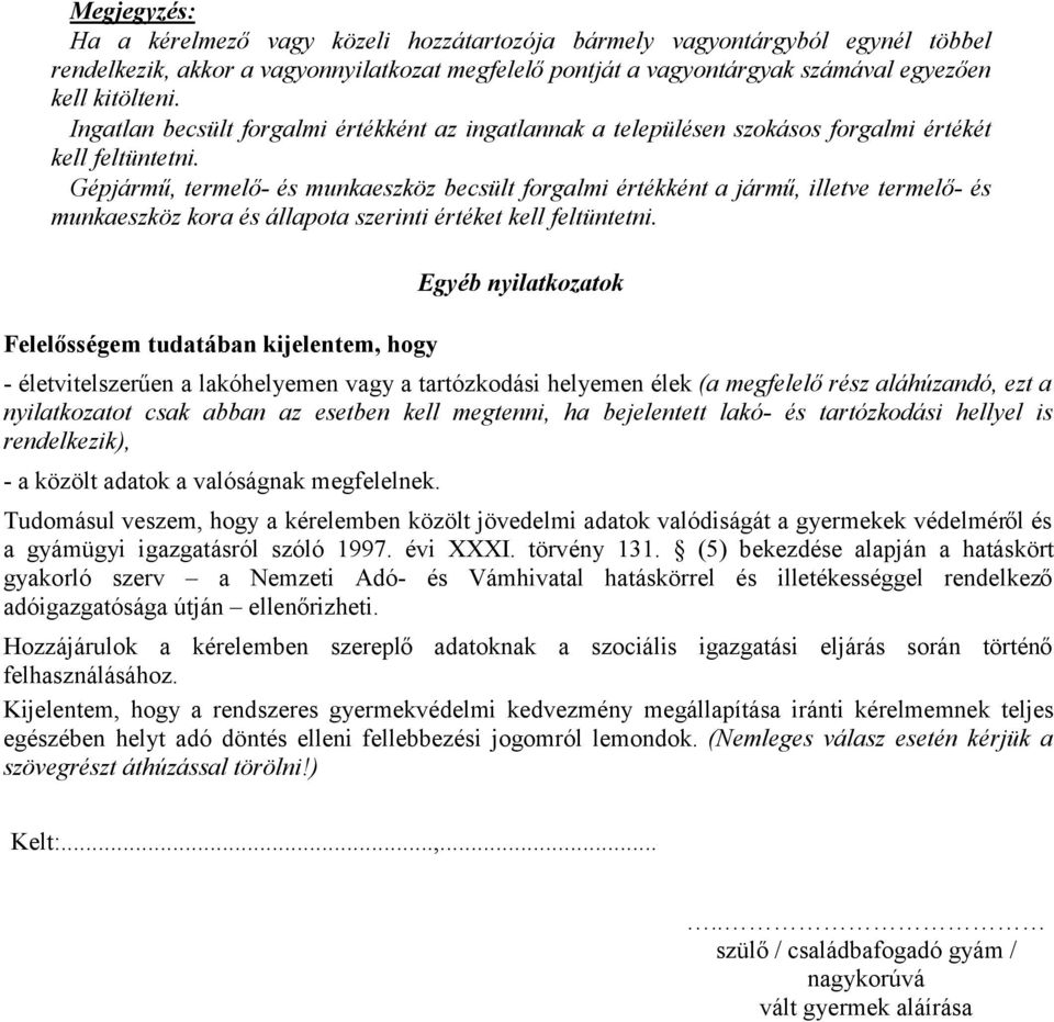 Gépjármű, termelő- és munkaeszköz becsült forgalmi értékként a jármű, illetve termelő- és munkaeszköz kora és állapota szerinti értéket kell feltüntetni.