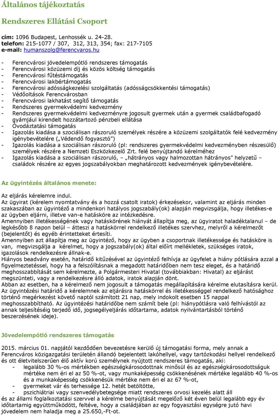 adósságkezelési szolgáltatás (adósságcsökkentési támogatás) - Védőoltások Ferencvárosban - Ferencvárosi lakhatást segítő támogatás - Rendszeres gyermekvédelmi kedvezmény - Rendszeres gyermekvédelmi