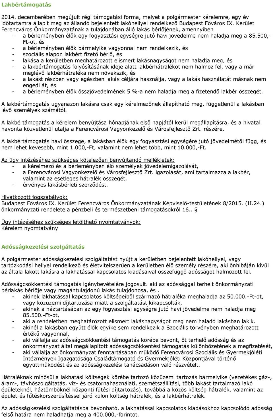 500,- Ft-ot, és - a bérleményben élők bármelyike vagyonnal nem rendelkezik, és - szociális alapon lakbért fizető bérlő, és - lakása a kerületben meghatározott elismert lakásnagyságot nem haladja meg,