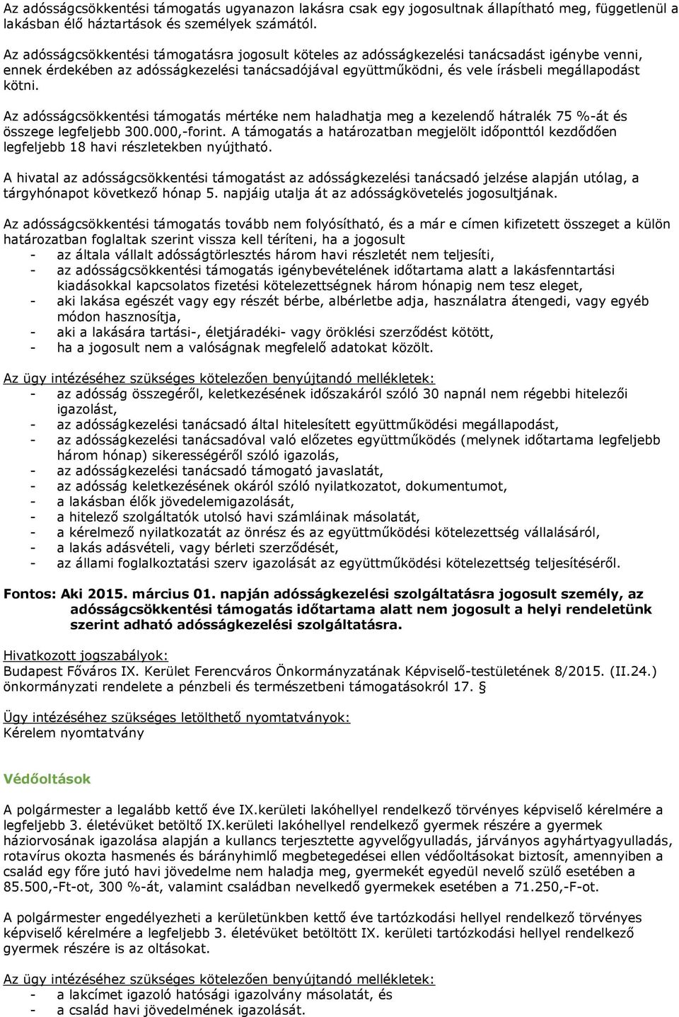 Az adósságcsökkentési támogatás mértéke nem haladhatja meg a kezelendő hátralék 75 %-át és összege legfeljebb 300.000,-forint.