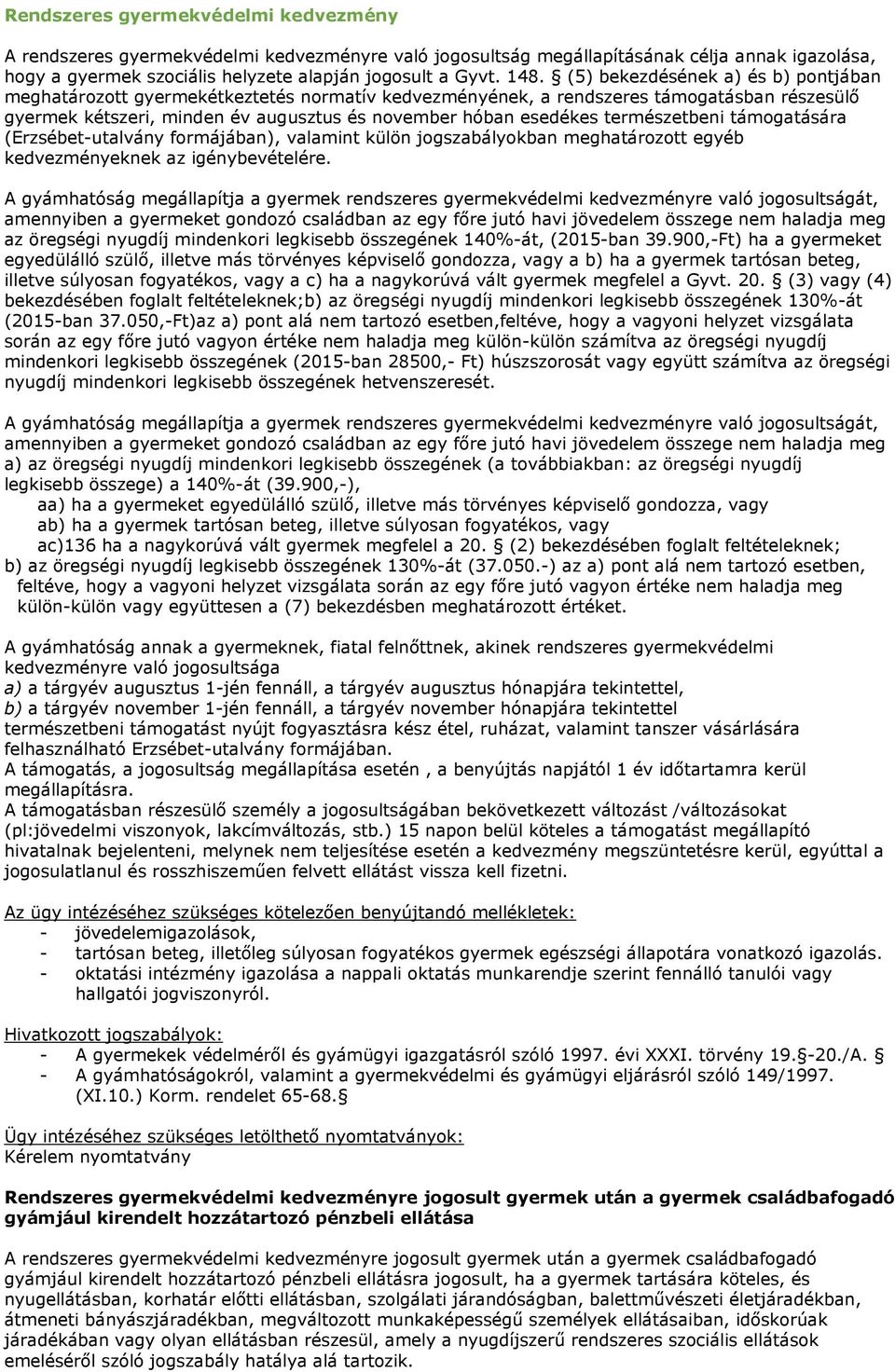 természetbeni támogatására (Erzsébet-utalvány formájában), valamint külön jogszabályokban meghatározott egyéb kedvezményeknek az igénybevételére.