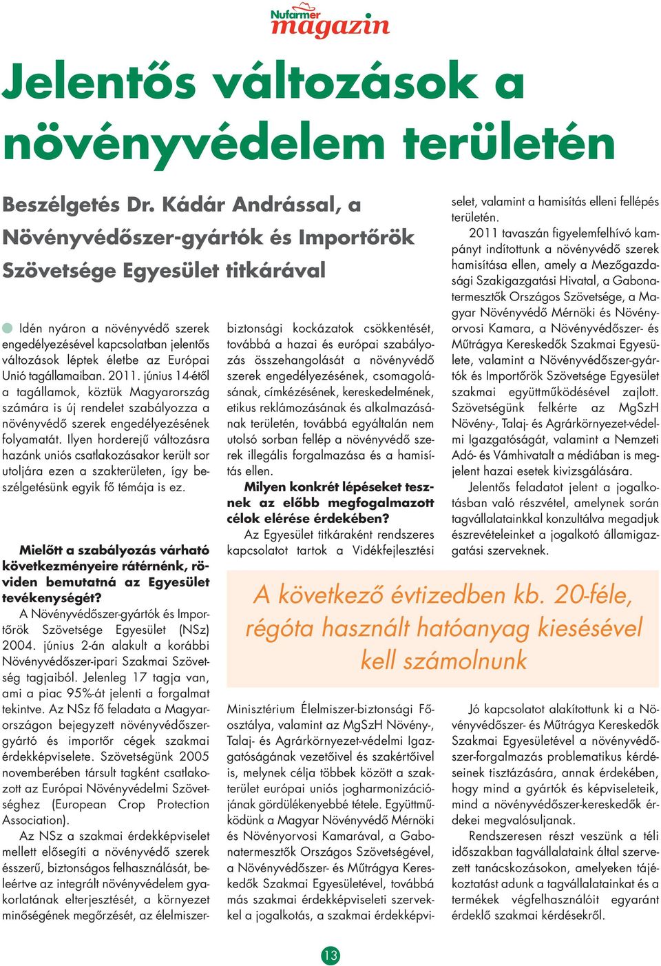 Unió tagállamaiban. 2011. június 14-é t ôl a tagállamok, köztük Magyar ország szá mára is új rendelet szabályozza a növény vé dô szerek engedé lyezésének folyama tát.