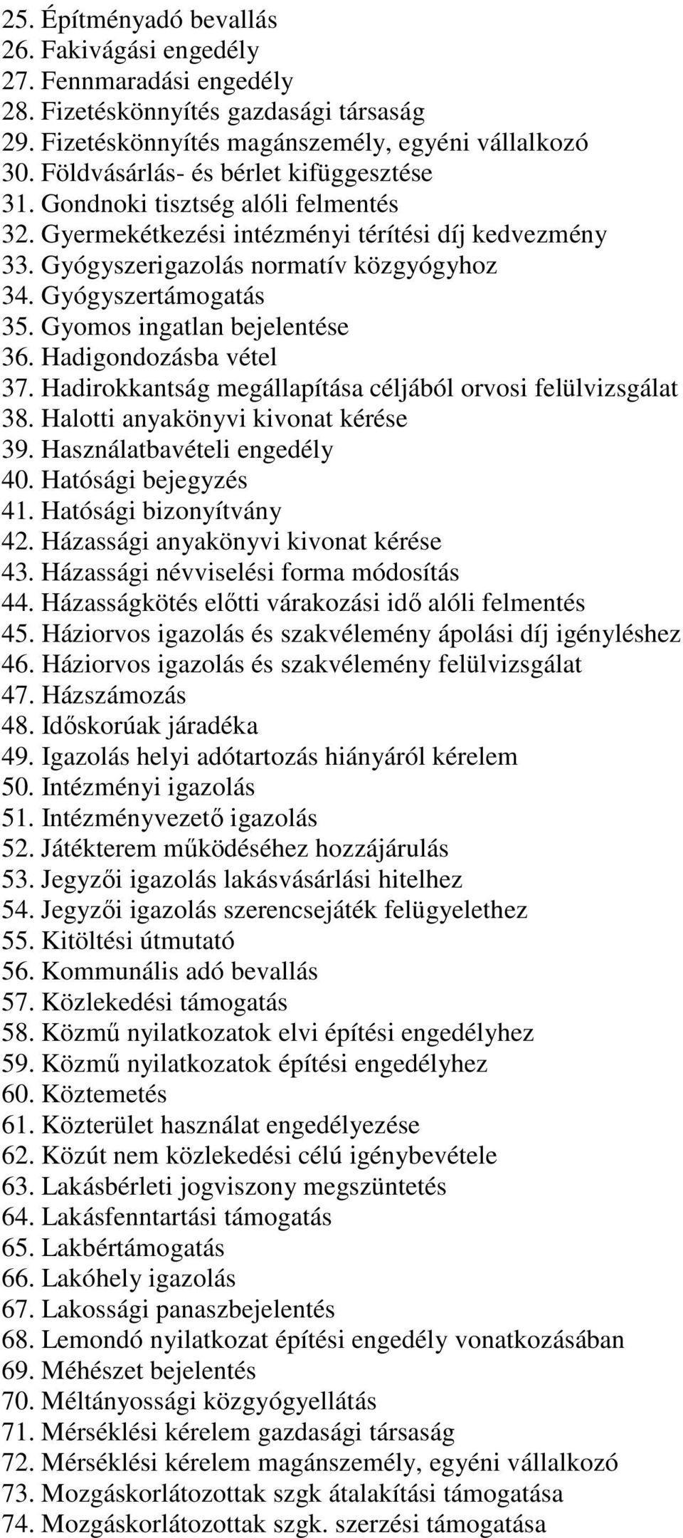 Gyomos ingatlan bejelentése 36. Hadigondozásba vétel 37. Hadirokkantság megállapítása céljából orvosi felülvizsgálat 38. Halotti anyakönyvi kivonat kérése 39. Használatbavételi engedély 40.