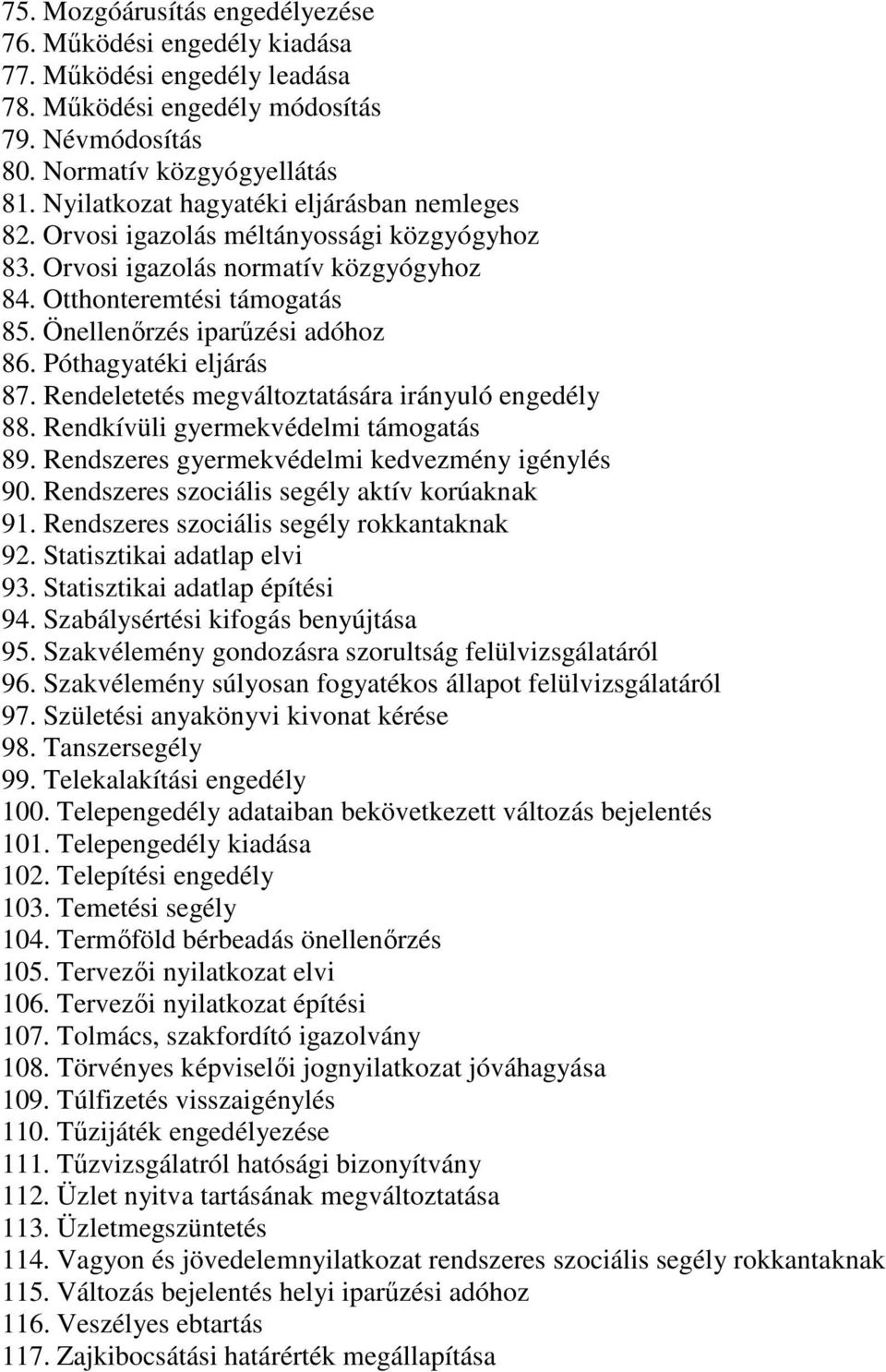 Póthagyatéki eljárás 87. Rendeletetés megváltoztatására irányuló engedély 88. Rendkívüli gyermekvédelmi támogatás 89. Rendszeres gyermekvédelmi kedvezmény igénylés 90.