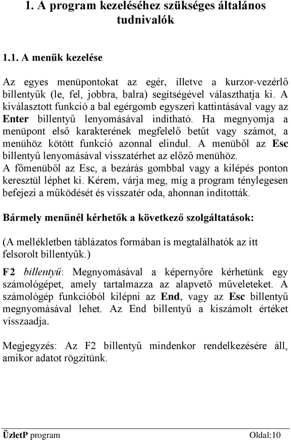 Ha megnyomja a menüpont első karakterének megfelelő betűt vagy számot, a menühöz kötött funkció azonnal elindul. A menüből az Esc billentyű lenyomásával visszatérhet az előző menühöz.